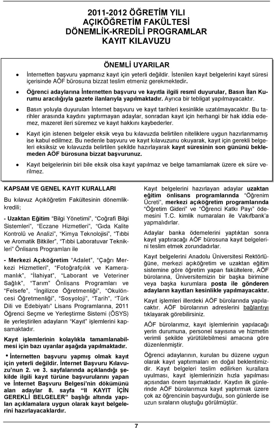 Öğrenci adaylarına İnternetten başvuru ve kayıtla ilgili resmî duyurular, Basın İlan Kurumu aracılığıyla gazete ilanlarıyla yapılmaktadır. Ayrıca bir tebligat yapılmayacaktır.