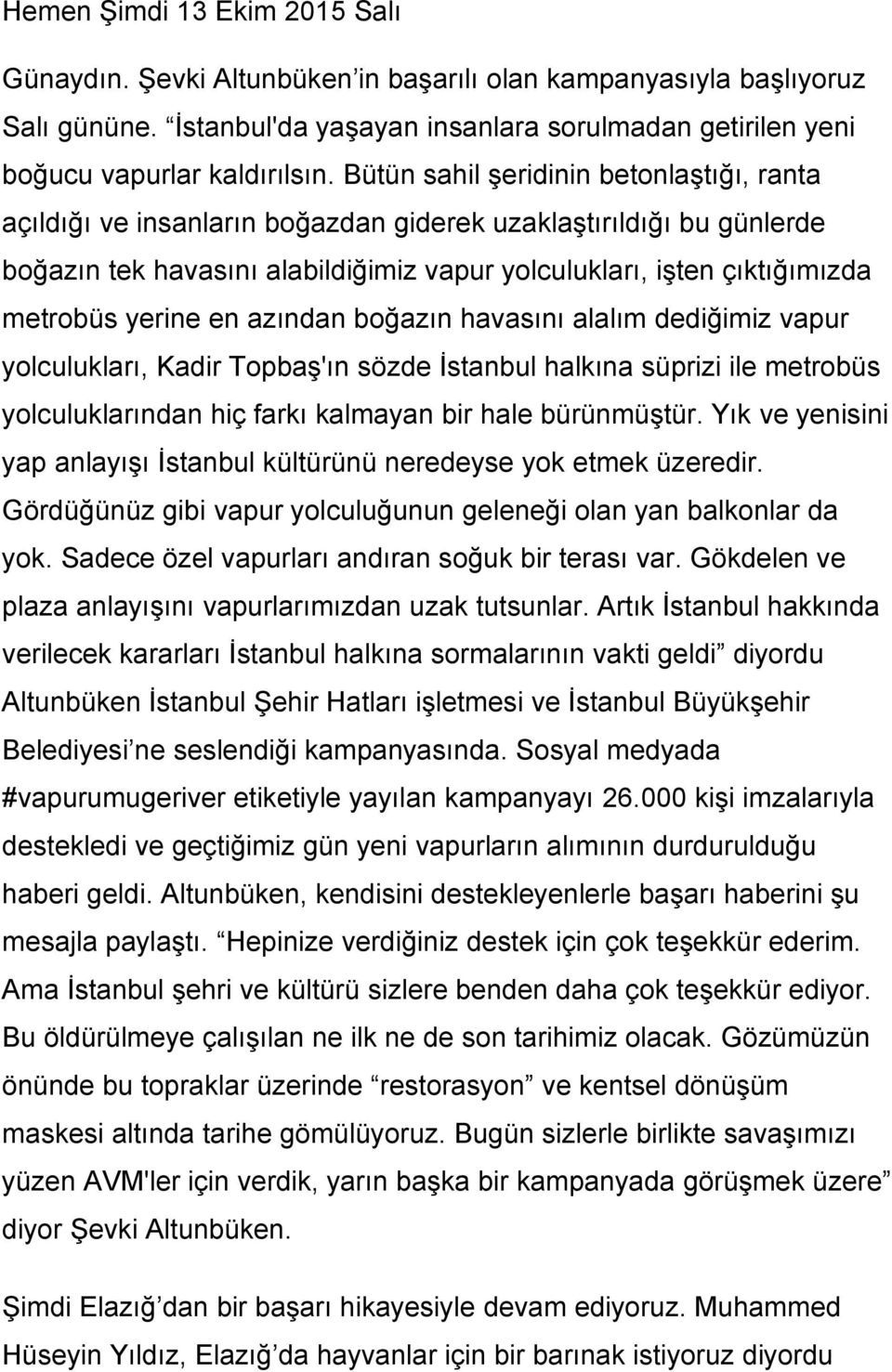 yerine en azından boğazın havasını alalım dediğimiz vapur yolculukları, Kadir Topbaş'ın sözde İstanbul halkına süprizi ile metrobüs yolculuklarından hiç farkı kalmayan bir hale bürünmüştür.