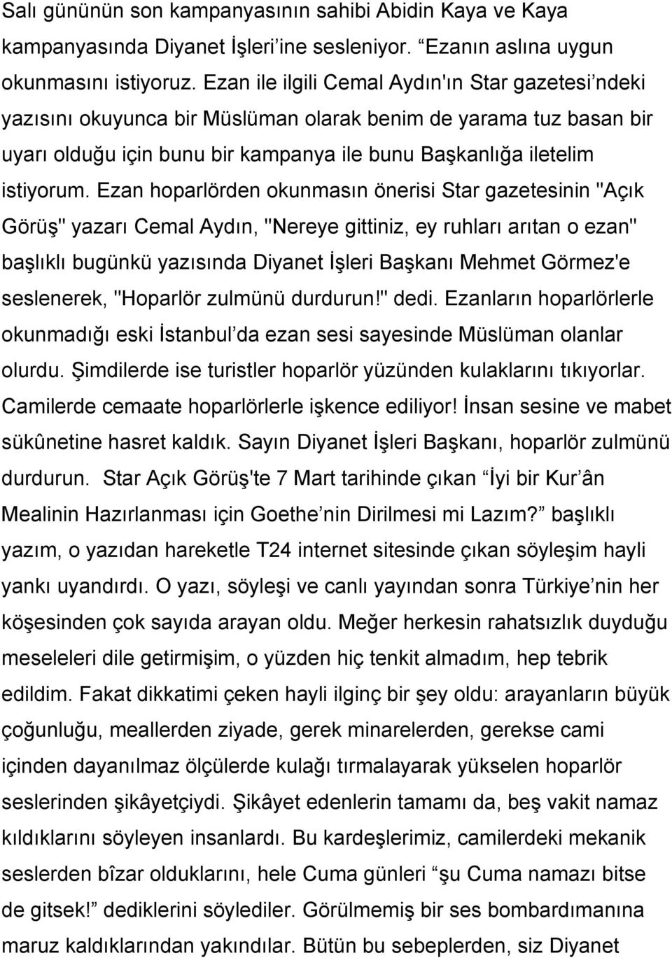 Ezan hoparlörden okunmasın önerisi Star gazetesinin "Açık Görüş" yazarı Cemal Aydın, "Nereye gittiniz, ey ruhları arıtan o ezan" başlıklı bugünkü yazısında Diyanet İşleri Başkanı Mehmet Görmez'e