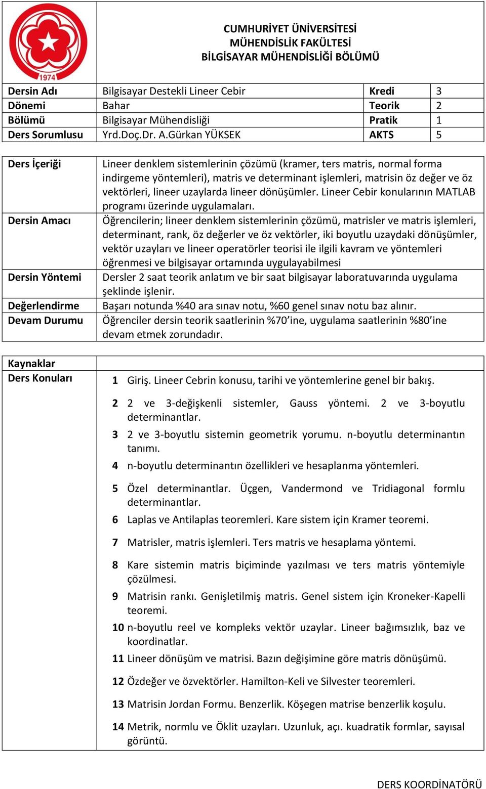 Gürkan YÜKSEK AKTS 5 Ders Konuları Lineer denklem sistemlerinin çözümü (kramer, ters matris, normal forma indirgeme yöntemleri), matris ve determinant işlemleri, matrisin öz değer ve öz vektörleri,