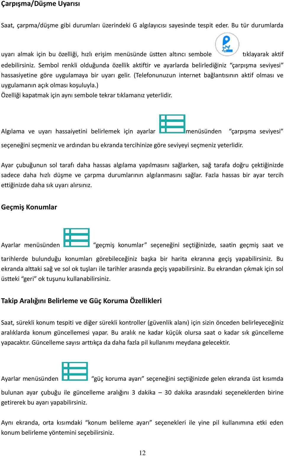 Sembol renkli olduğunda özellik aktiftir ve ayarlarda belirlediğiniz çarpışma seviyesi hassasiyetine göre uygulamaya bir uyarı gelir.