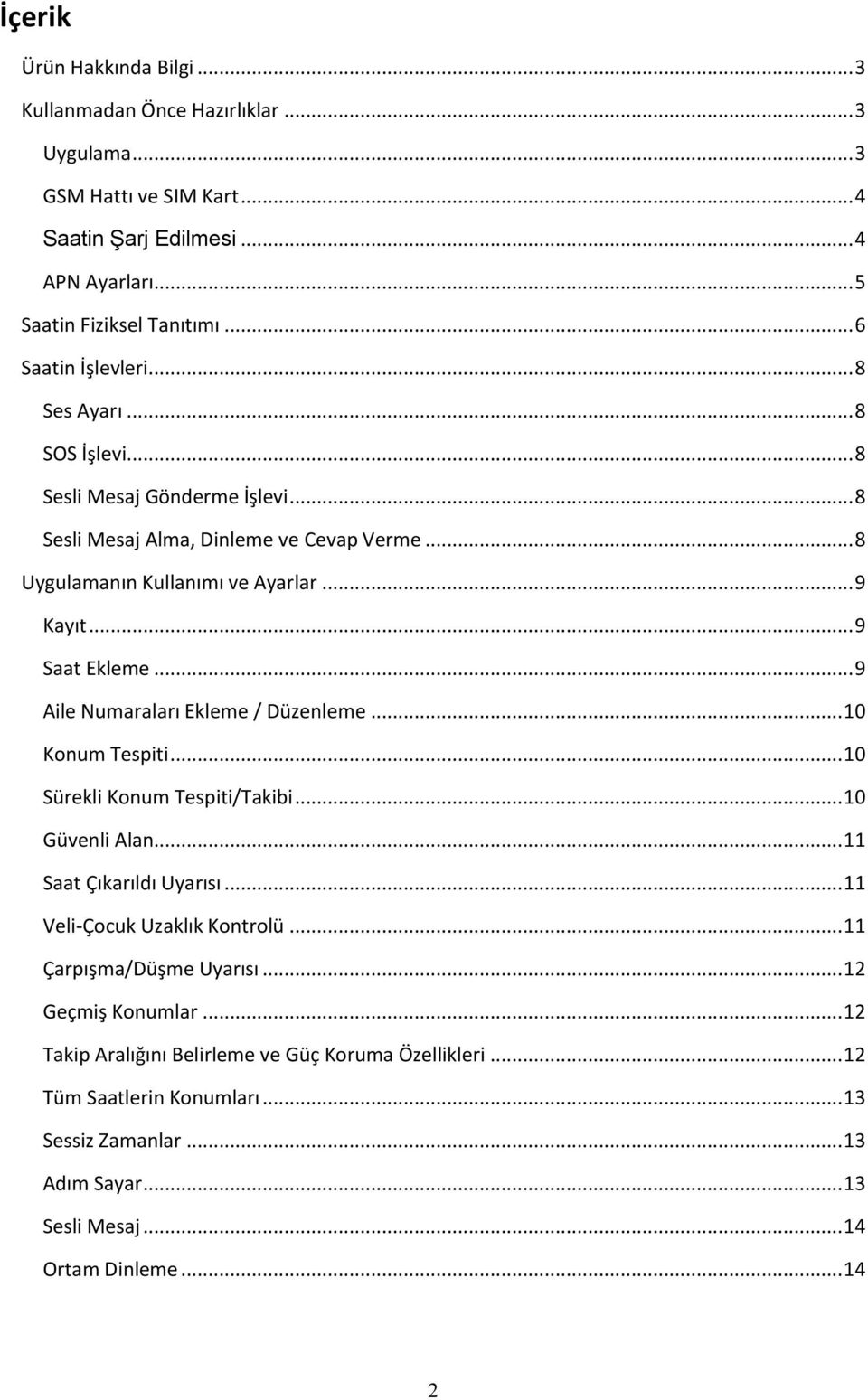 .. 9 Saat Ekleme... 9 Aile Numaraları Ekleme / Düzenleme... 10 Konum Tespiti... 10 Sürekli Konum Tespiti/Takibi... 10 Güvenli Alan... 11 Saat Çıkarıldı Uyarısı... 11 Veli-Çocuk Uzaklık Kontrolü.