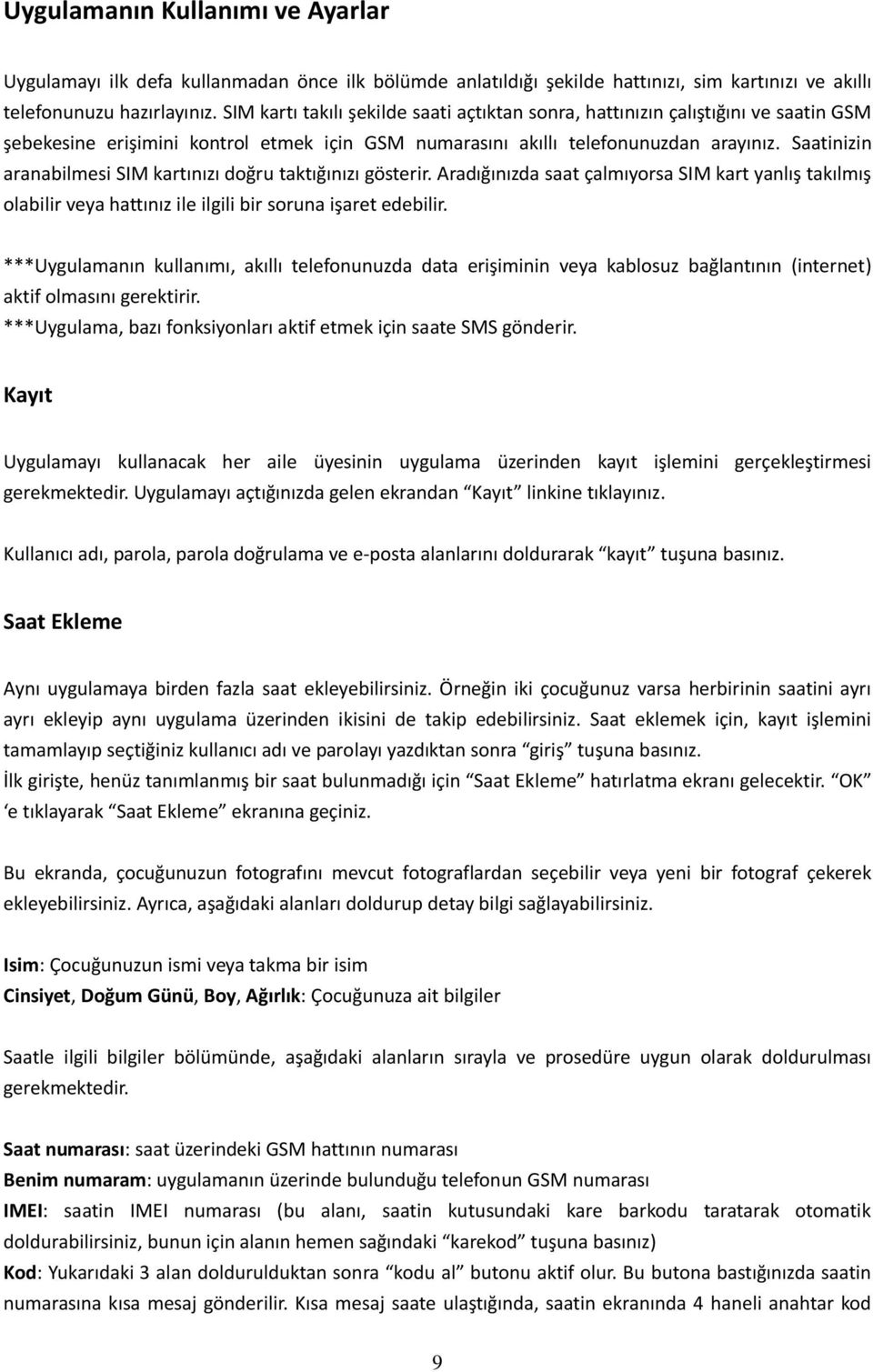 Saatinizin aranabilmesi SIM kartınızı doğru taktığınızı gösterir. Aradığınızda saat çalmıyorsa SIM kart yanlış takılmış olabilir veya hattınız ile ilgili bir soruna işaret edebilir.