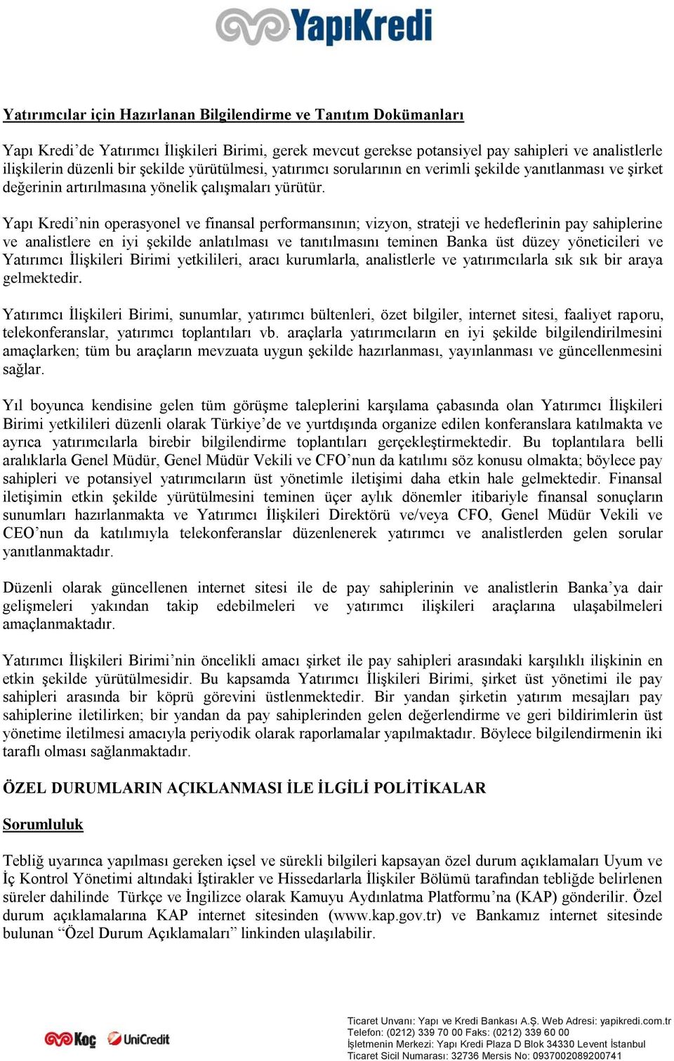 Yapı Kredi nin operasyonel ve finansal performansının; vizyon, strateji ve hedeflerinin pay sahiplerine ve analistlere en iyi şekilde anlatılması ve tanıtılmasını teminen Banka üst düzey yöneticileri