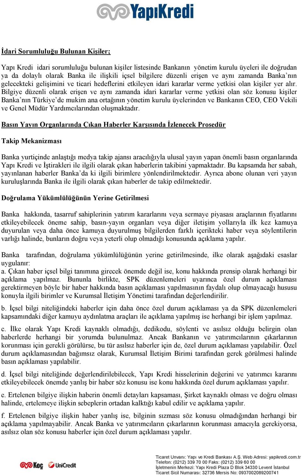 Bilgiye düzenli olarak erişen ve aynı zamanda idari kararlar verme yetkisi olan söz konusu kişiler Banka nın Türkiye de mukim ana ortağının yönetim kurulu üyelerinden ve Bankanın CEO, CEO Vekili ve