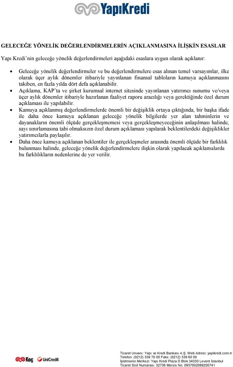 Açıklama, KAP ta ve şirket kurumsal internet sitesinde yayınlanan yatırımcı sunumu ve/veya üçer aylık dönemler itibariyle hazırlanan faaliyet raporu aracılığı veya gerektiğinde özel durum açıklaması