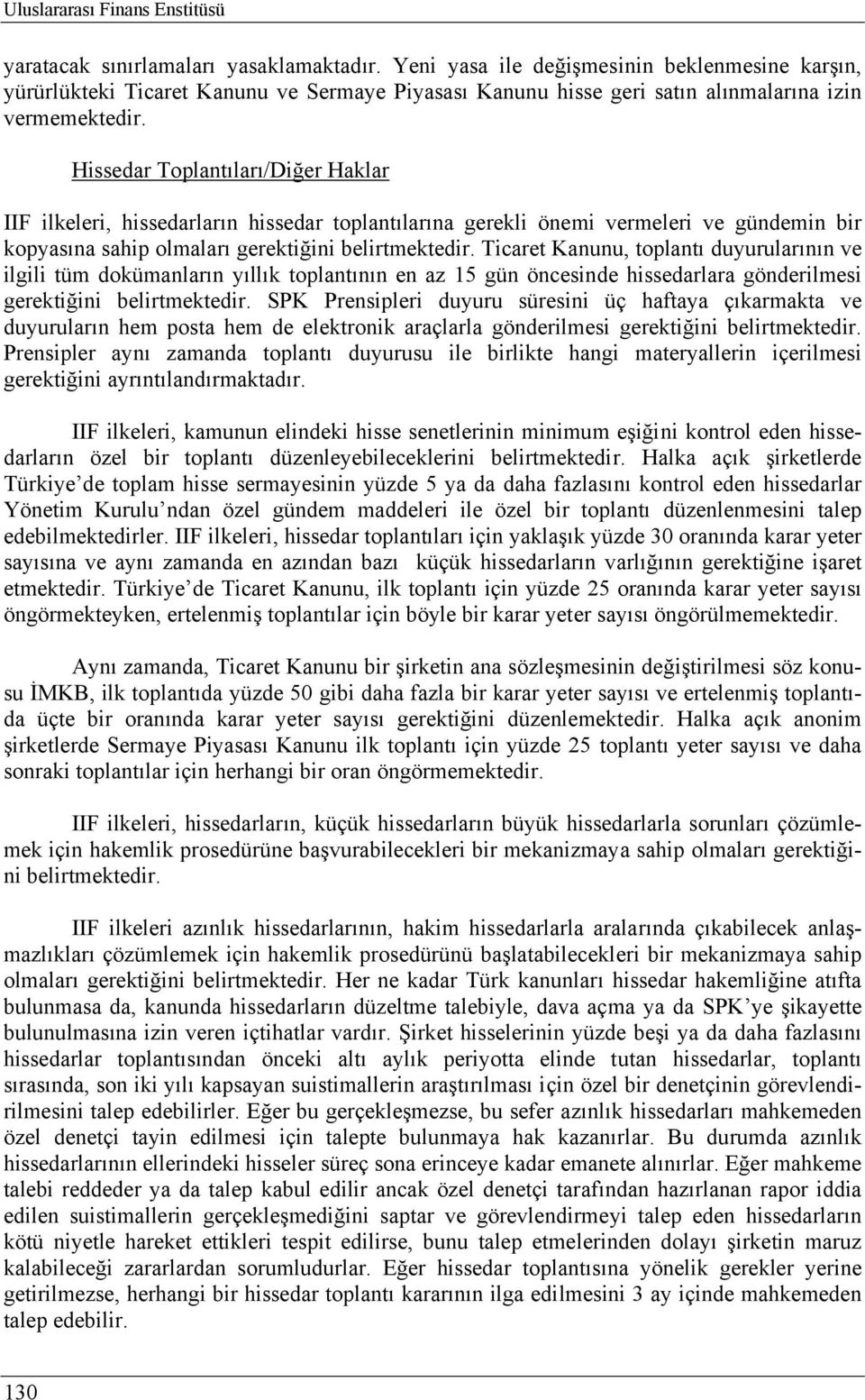 Hissedar Toplantıları/Diğer Haklar IIF ilkeleri, hissedarların hissedar toplantılarına gerekli önemi vermeleri ve gündemin bir kopyasına sahip olmaları gerektiğini belirtmektedir.