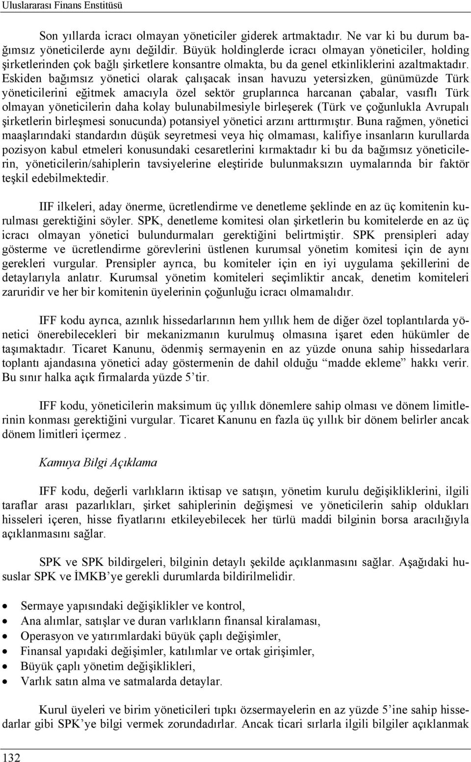 Eskiden bağımsız yönetici olarak çalışacak insan havuzu yetersizken, günümüzde Türk yöneticilerini eğitmek amacıyla özel sektör gruplarınca harcanan çabalar, vasıflı Türk olmayan yöneticilerin daha