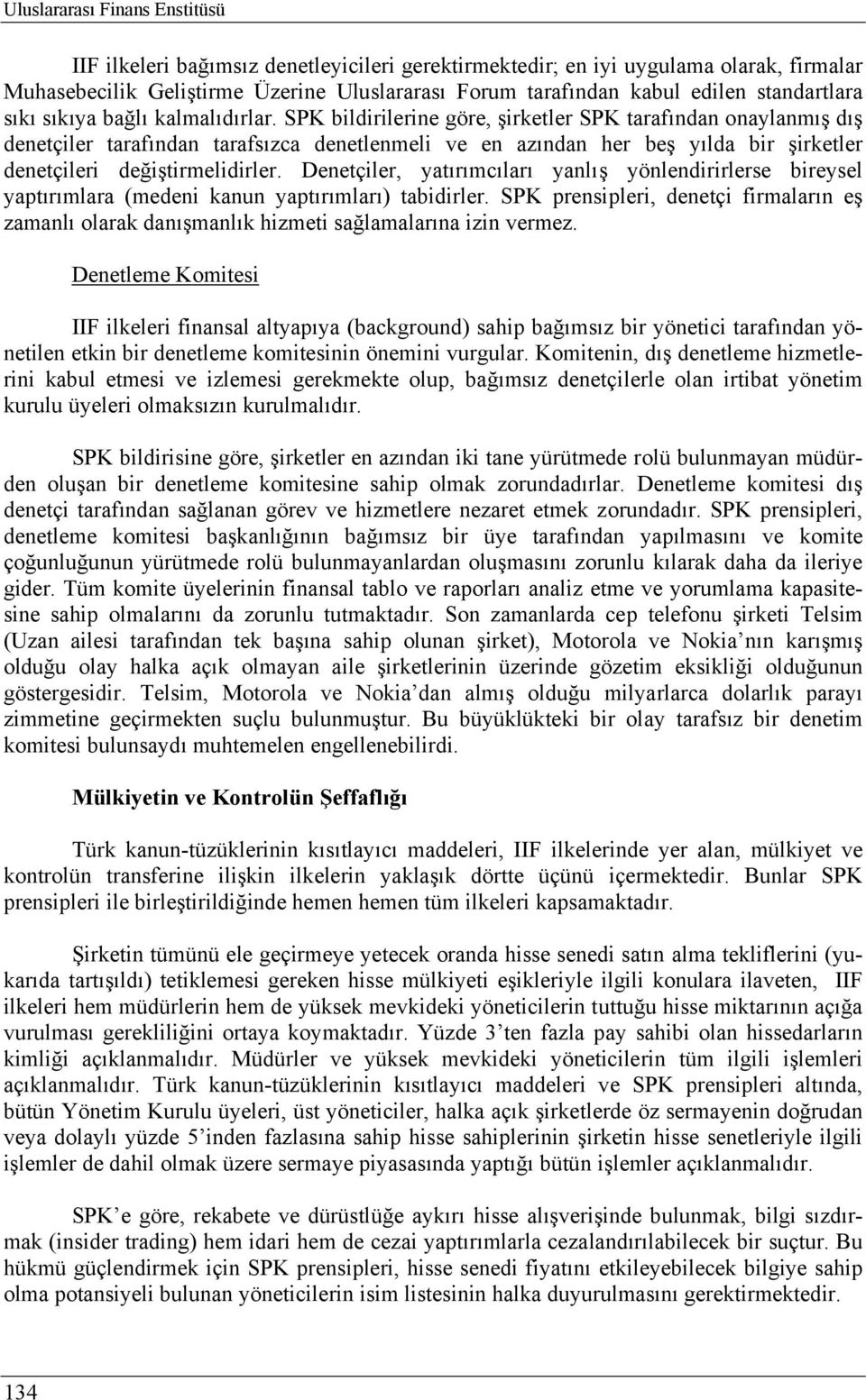 SPK bildirilerine göre, şirketler SPK tarafından onaylanmış dış denetçiler tarafından tarafsızca denetlenmeli ve en azından her beş yılda bir şirketler denetçileri değiştirmelidirler.