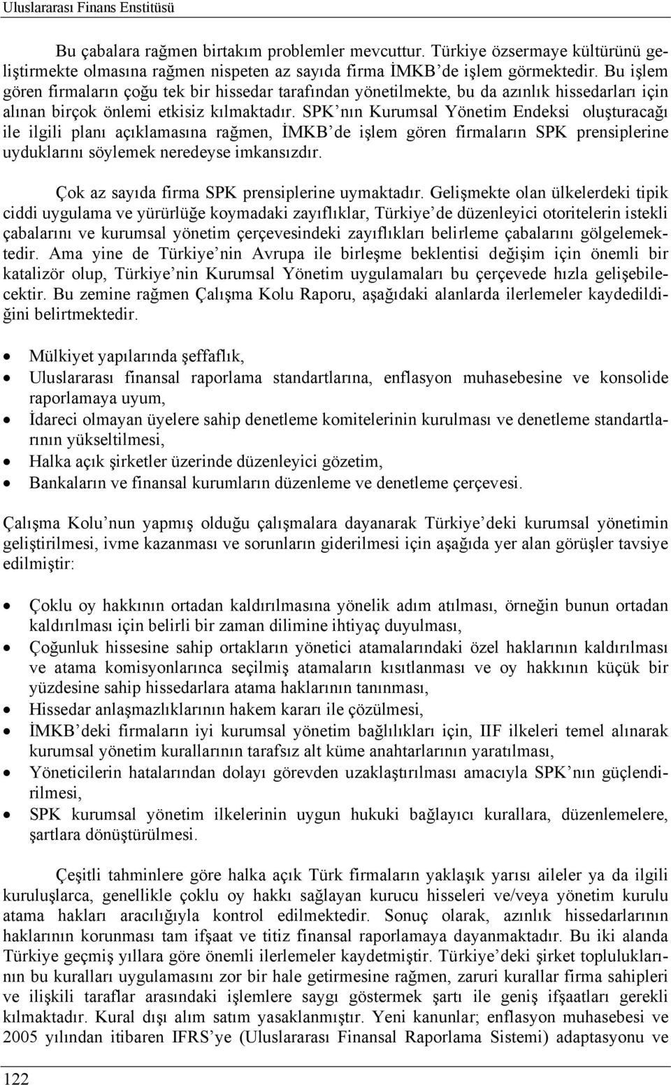 SPK nın Kurumsal Yönetim Endeksi oluşturacağı ile ilgili planı açıklamasına rağmen, İMKB de işlem gören firmaların SPK prensiplerine uyduklarını söylemek neredeyse imkansızdır.