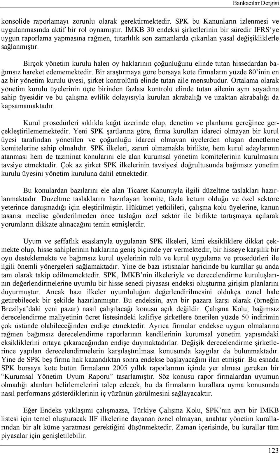 Birçok yönetim kurulu halen oy haklarının çoğunluğunu elinde tutan hissedardan bağımsız hareket edememektedir.