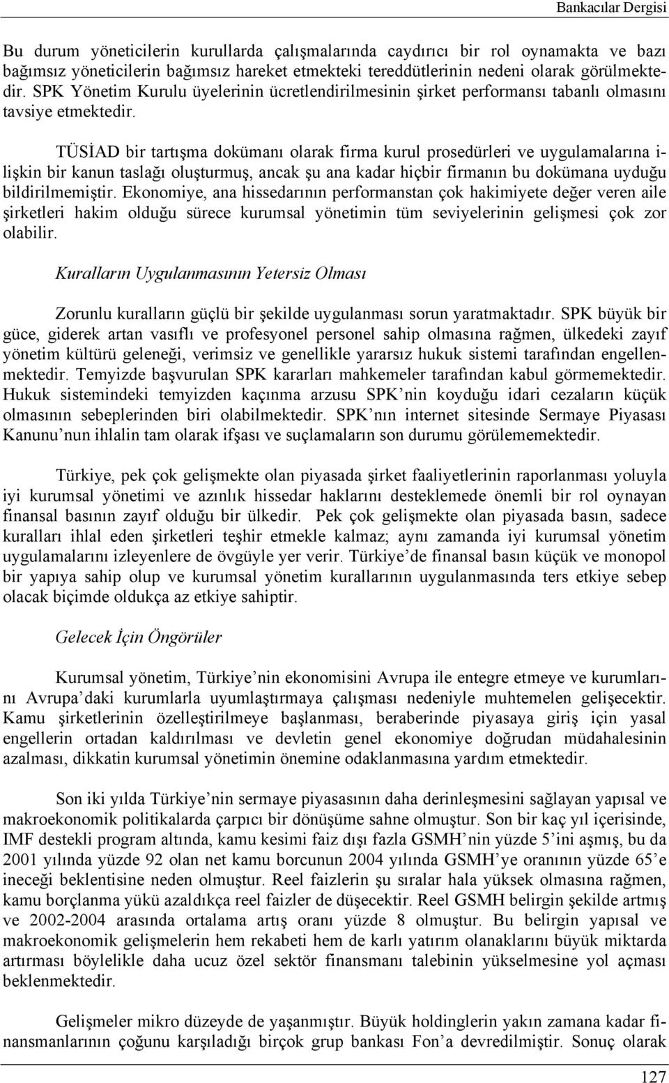 TÜSİAD bir tartışma dokümanı olarak firma kurul prosedürleri ve uygulamalarına i- lişkin bir kanun taslağı oluşturmuş, ancak şu ana kadar hiçbir firmanın bu dokümana uyduğu bildirilmemiştir.