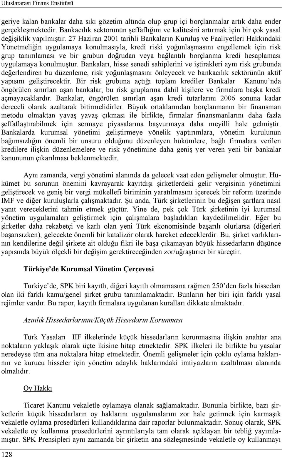 27 Haziran 2001 tarihli Bankaların Kuruluş ve Faaliyetleri Hakkındaki Yönetmeliğin uygulamaya konulmasıyla, kredi riski yoğunlaşmasını engellemek için risk grup tanımlaması ve bir grubun doğrudan