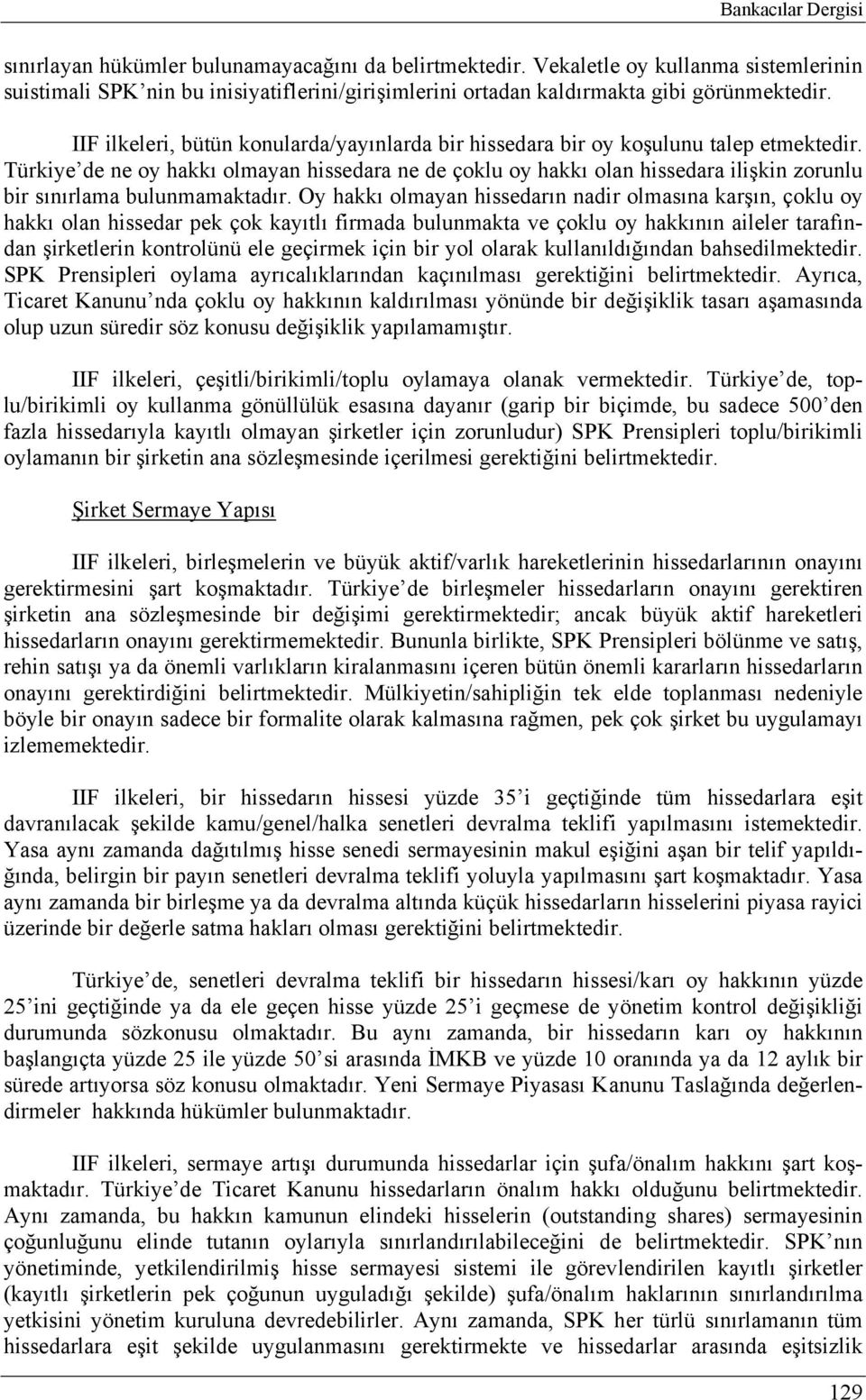 IIF ilkeleri, bütün konularda/yayınlarda bir hissedara bir oy koşulunu talep etmektedir.