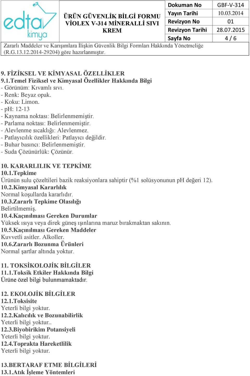 - Buhar basıncı: Belirlenmemiştir. - Suda Çözünürlük: Çözünür. 10. KARARLILIK VE TEPKİME 10.1.Tepkime Ürünün sulu çözeltileri bazik reaksiyonlara sahiptir (%1 solüsyonunun ph değeri 12)