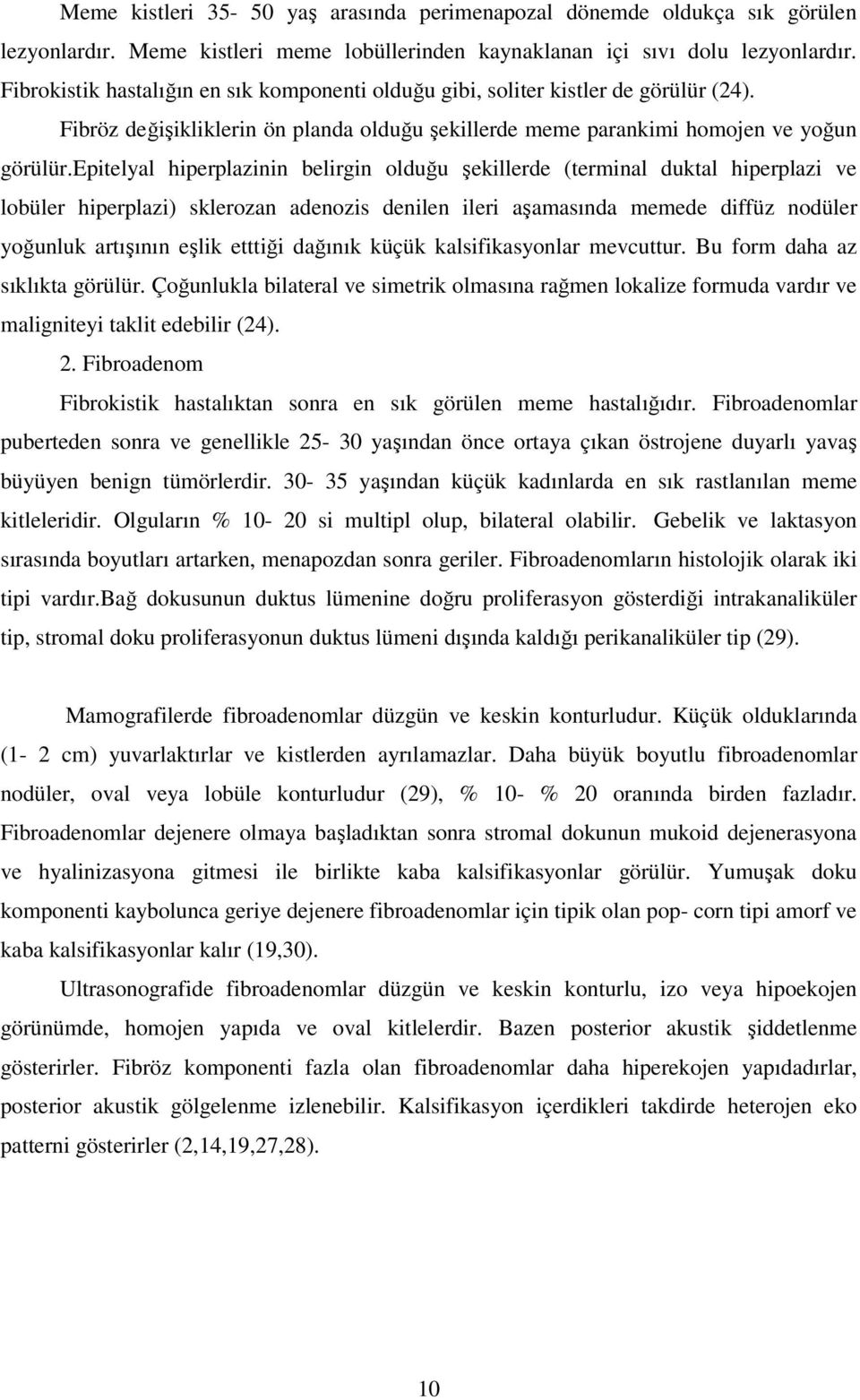 epitelyal hiperplazinin belirgin olduğu şekillerde (terminal duktal hiperplazi ve lobüler hiperplazi) sklerozan adenozis denilen ileri aşamasında memede diffüz nodüler yoğunluk artışının eşlik