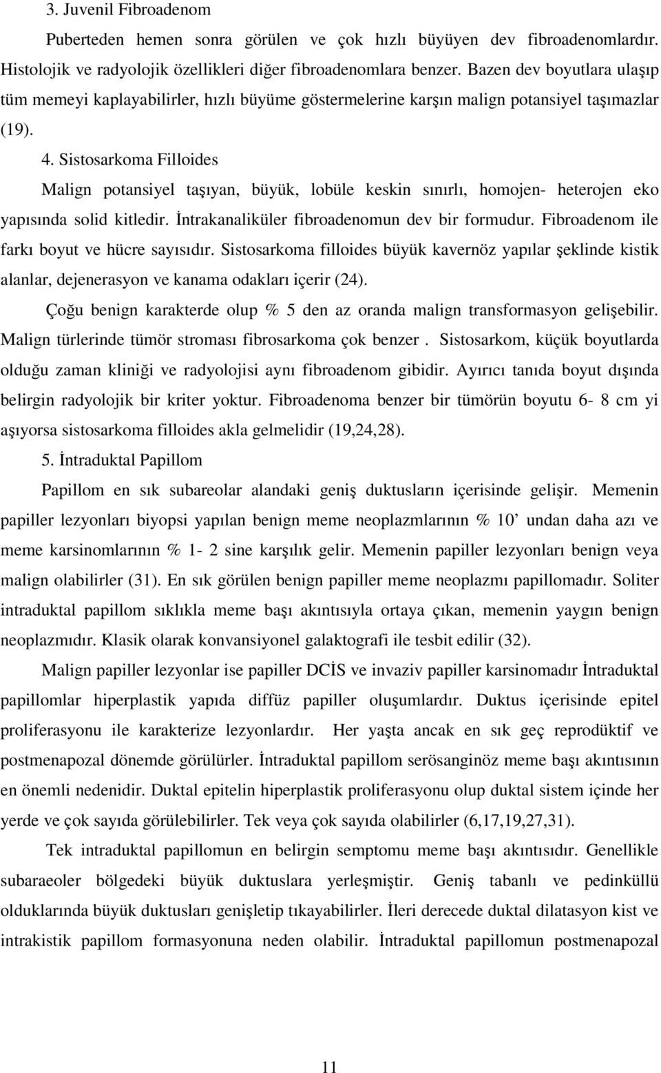 Sistosarkoma Filloides Malign potansiyel taşıyan, büyük, lobüle keskin sınırlı, homojen- heterojen eko yapısında solid kitledir. İntrakanaliküler fibroadenomun dev bir formudur.