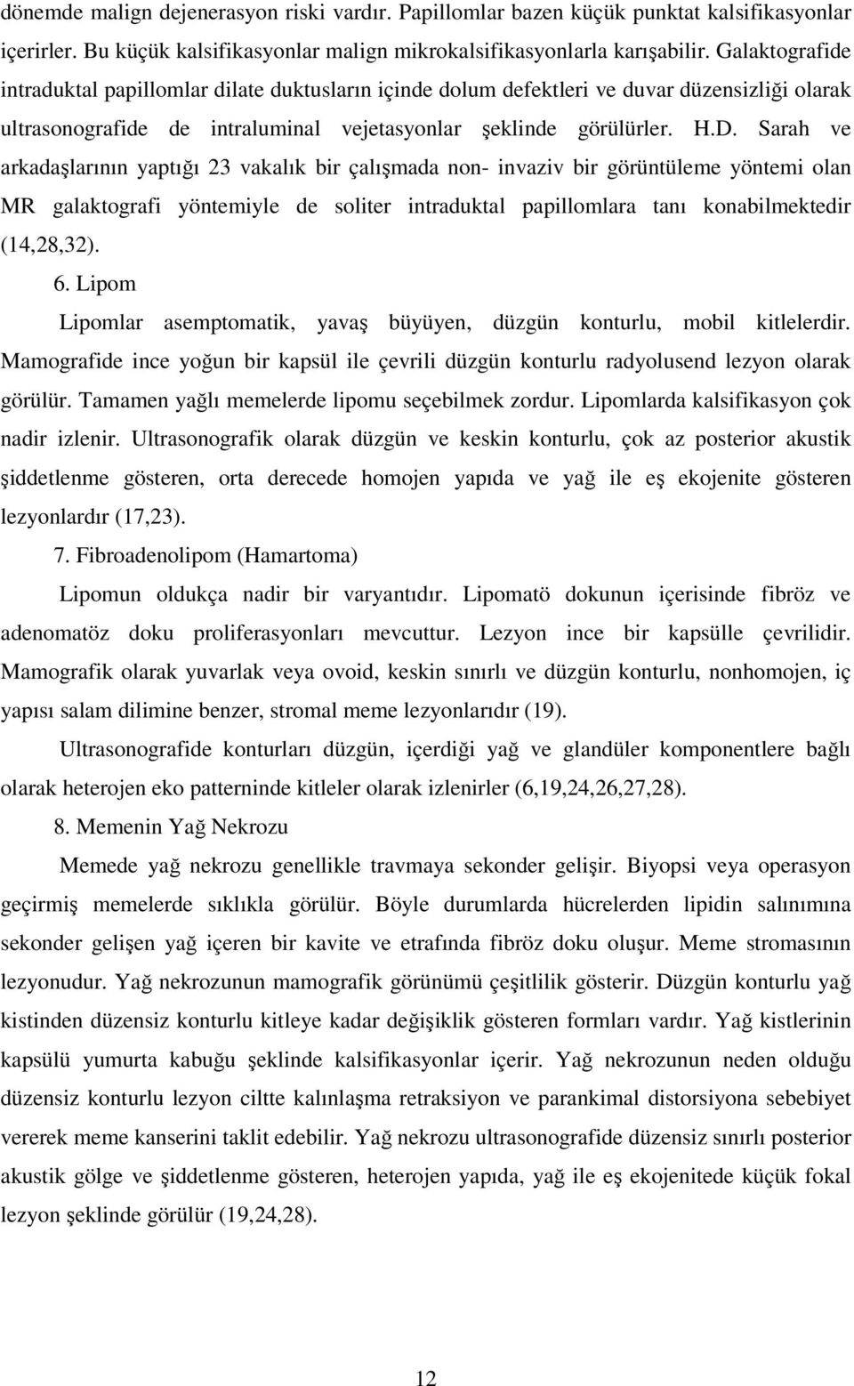 Sarah ve arkadaşlarının yaptığı 23 vakalık bir çalışmada non- invaziv bir görüntüleme yöntemi olan MR galaktografi yöntemiyle de soliter intraduktal papillomlara tanı konabilmektedir (14,28,32). 6.