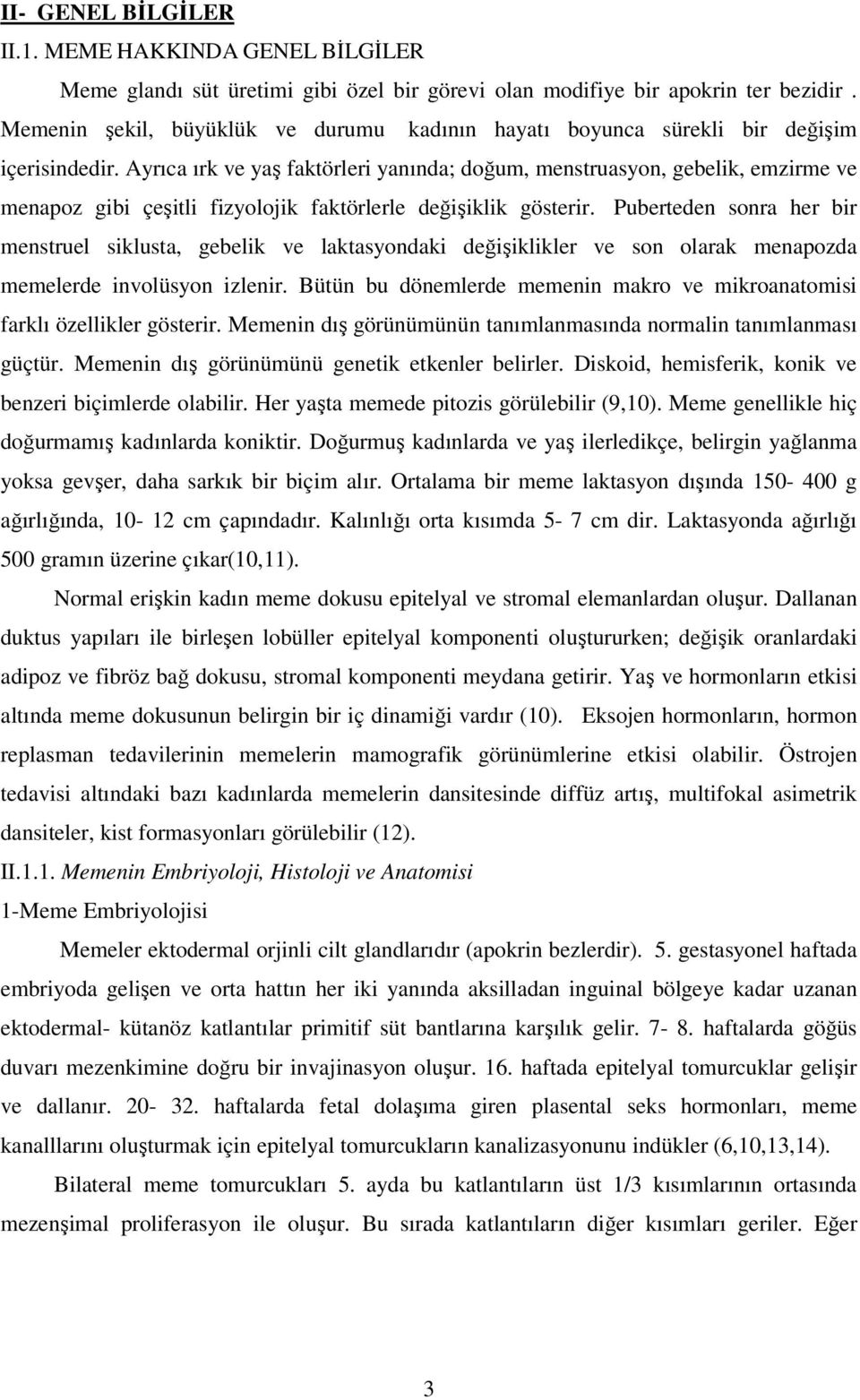 Ayrıca ırk ve yaş faktörleri yanında; doğum, menstruasyon, gebelik, emzirme ve menapoz gibi çeşitli fizyolojik faktörlerle değişiklik gösterir.