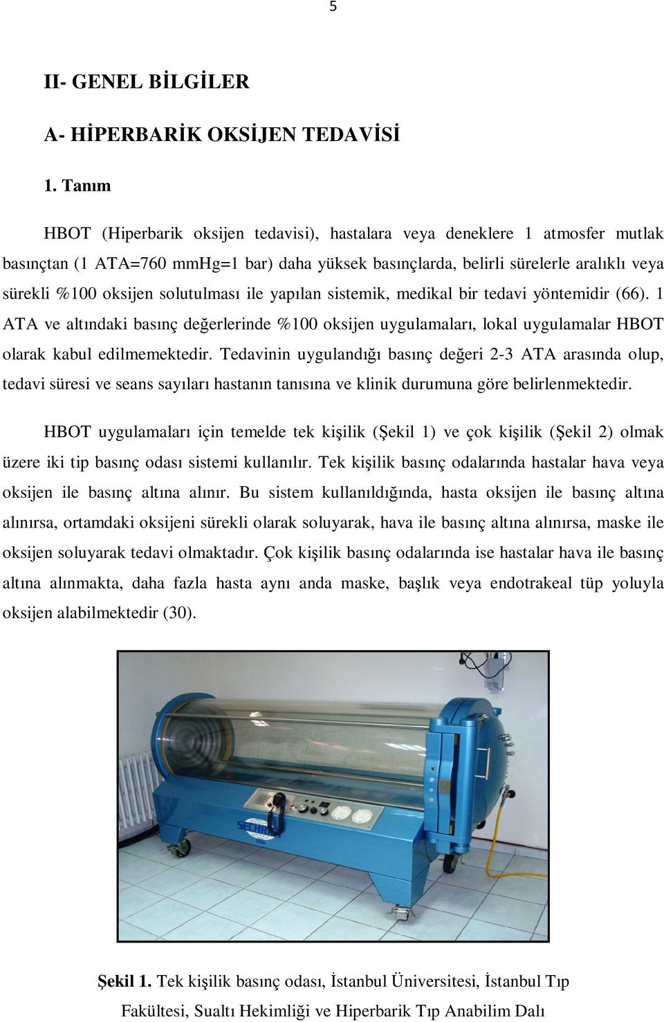 solutulması ile yapılan sistemik, medikal bir tedavi yöntemidir (66). 1 ATA ve altındaki basınç değerlerinde %100 oksijen uygulamaları, lokal uygulamalar HBOT olarak kabul edilmemektedir.