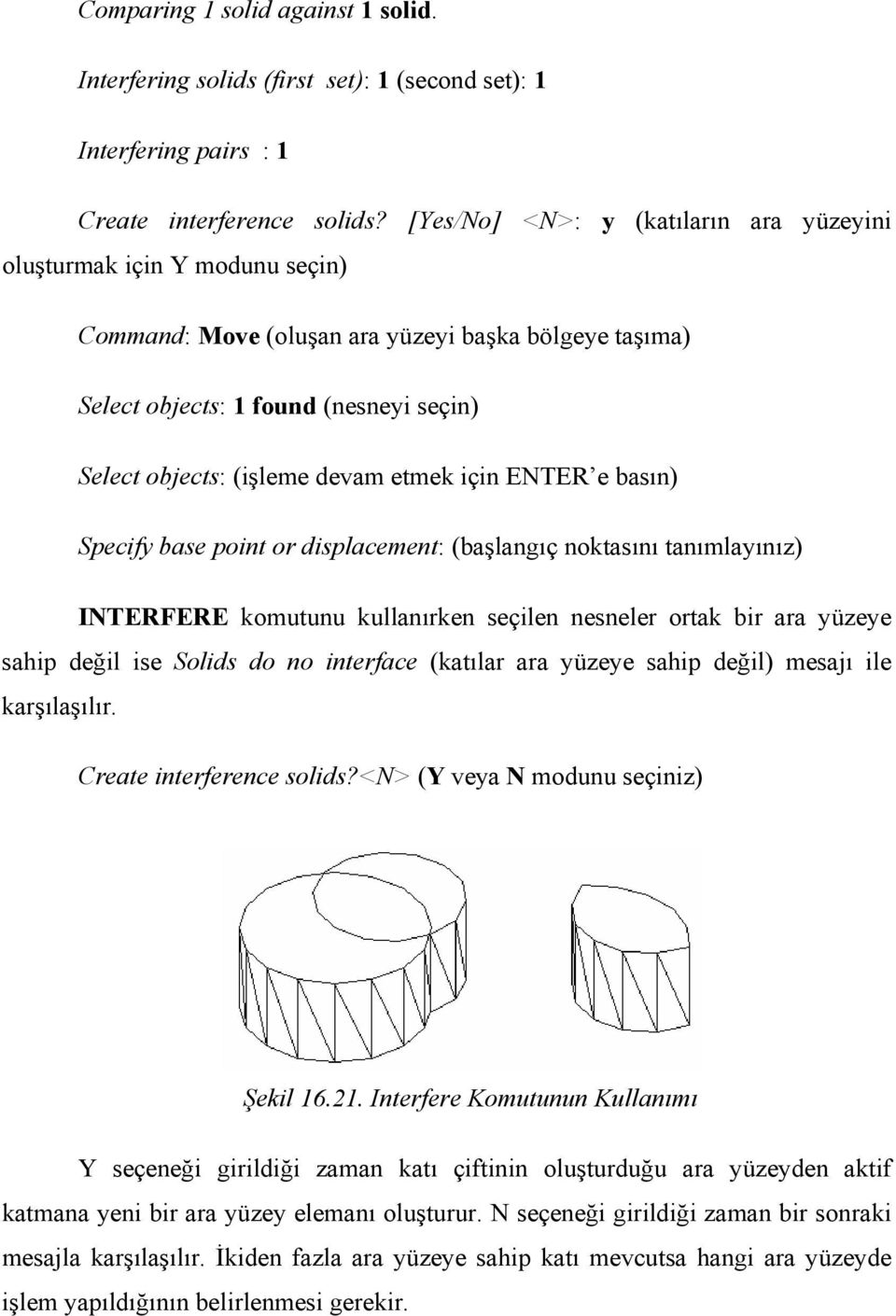 etmek için ENTER e basın) Specify base point or displacement: (başlangıç noktasını tanımlayınız) INTERFERE komutunu kullanırken seçilen nesneler ortak bir ara yüzeye sahip değil ise Solids do no