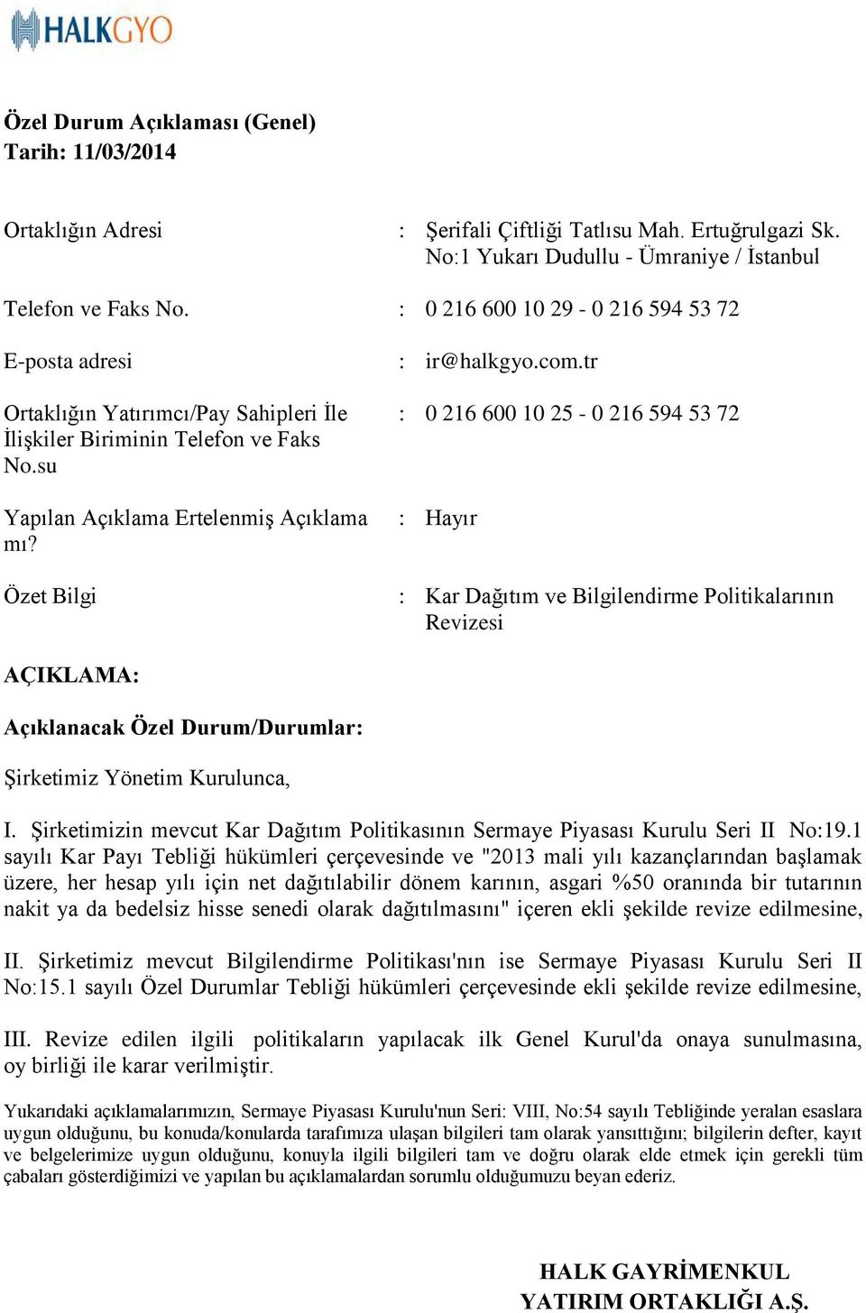 Özet Bilgi : 0 216 600 10 25-0 216 594 53 72 : Hayır : Kar Dağıtım ve Bilgilendirme Politikalarının Revizesi AÇIKLAMA: Açıklanacak Özel Durum/Durumlar: Şirketimiz Yönetim Kurulunca, I.