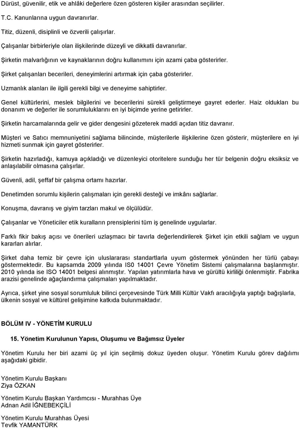 Şirket çalışanları becerileri, deneyimlerini artırmak için çaba gösterirler. Uzmanlık alanları ile ilgili gerekli bilgi ve deneyime sahiptirler.