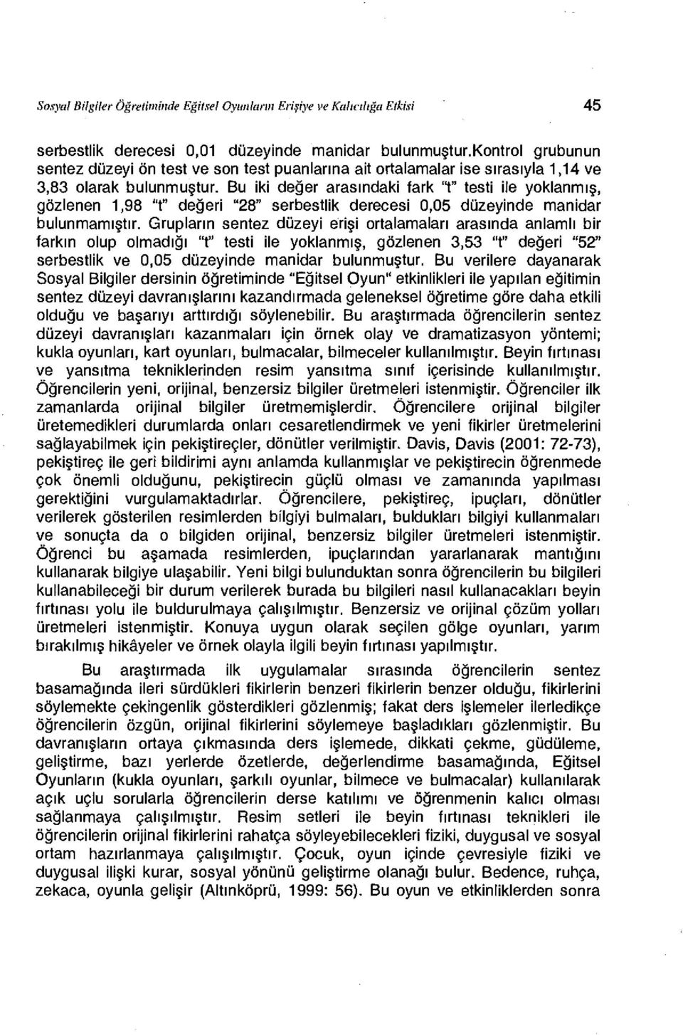 Bu iki değer arasındaki fark "t" testi ile yoklanmış, gözlenen 1,98 "t" değeri "28" serbestlik derecesi 0,05 düzeyinde manidar bulunmamıştır.