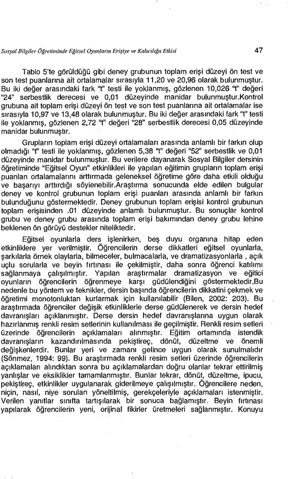 kontrol grubuna ait toplam erişi düzeyi ön test ve son test puanlarına ait ortalamalar ise sırasıyla 10,97 ve 13,48 olarak bulunmuştur.