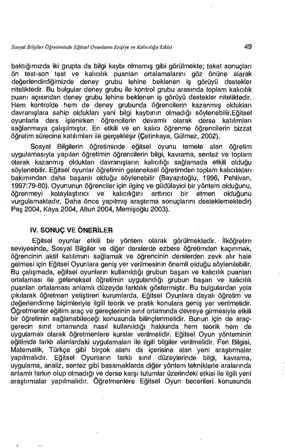 Bu bulgular deney grubu ile kontrol grubu arasında toplam kalıcılık puanı açısından deney grubu lehine beklenen İş görüyü destekler niteliktedir.