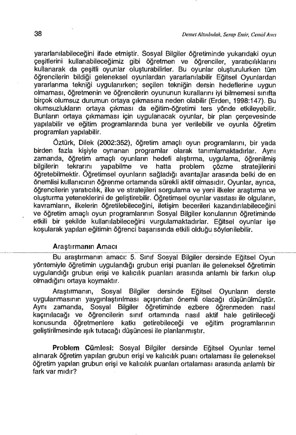 Bu oyunlar oluşturulurken tüm öğrencilerin bildiği geleneksel oyunlardan yararlanılabilir Eğitsel Oyunlardan yararlanma tekniği uygulanırken; seçilen tekniğin dersin hedeflerine uygun olmaması,