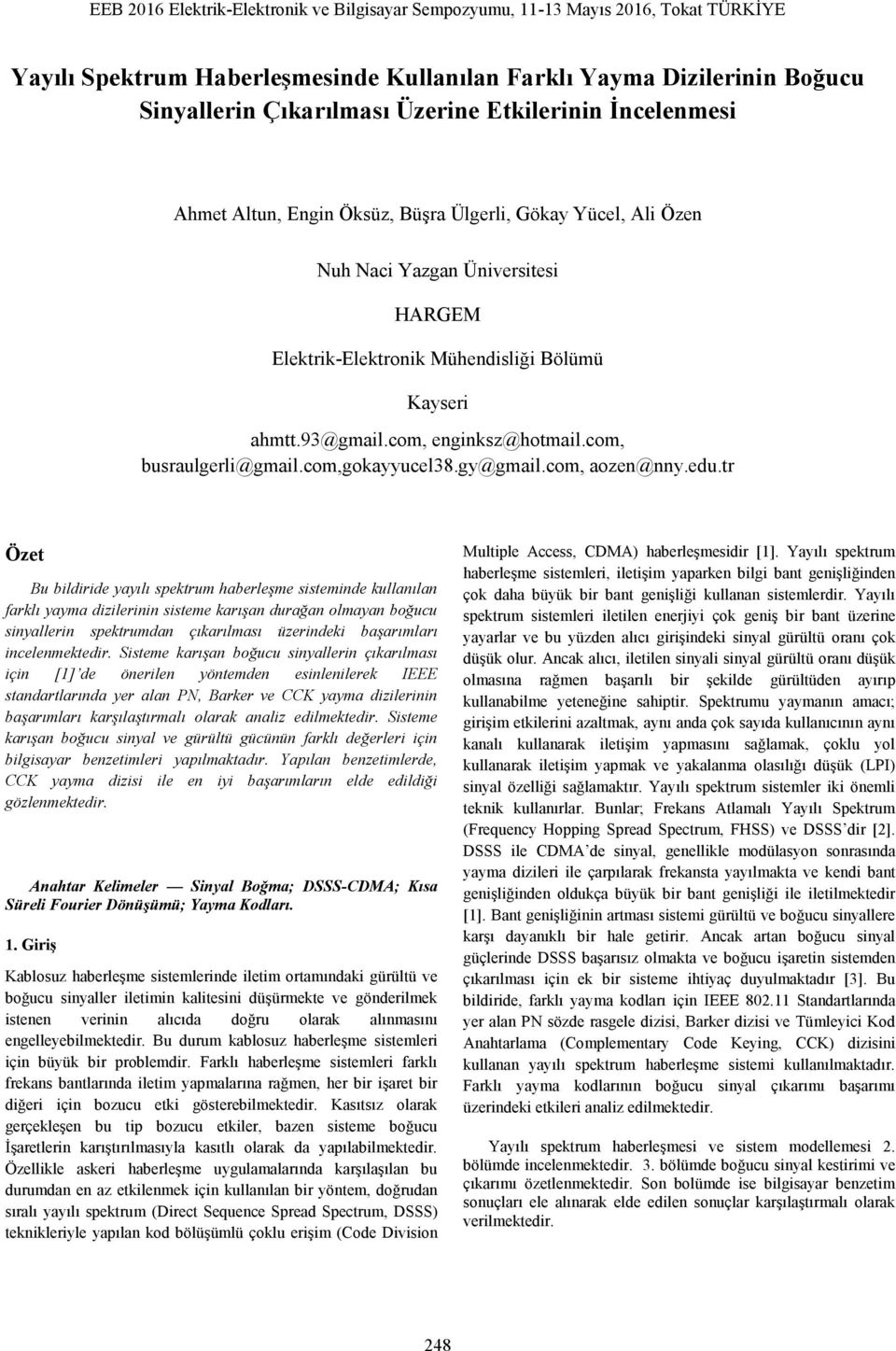 tr Özet Bu bildiride yayılı spektrum haberleşme sisteminde kullanılan farklı yayma dizilerinin sisteme karışan durağan olmayan boğucu sinyallerin spektrumdan çıkarılması üzerindeki başarımları