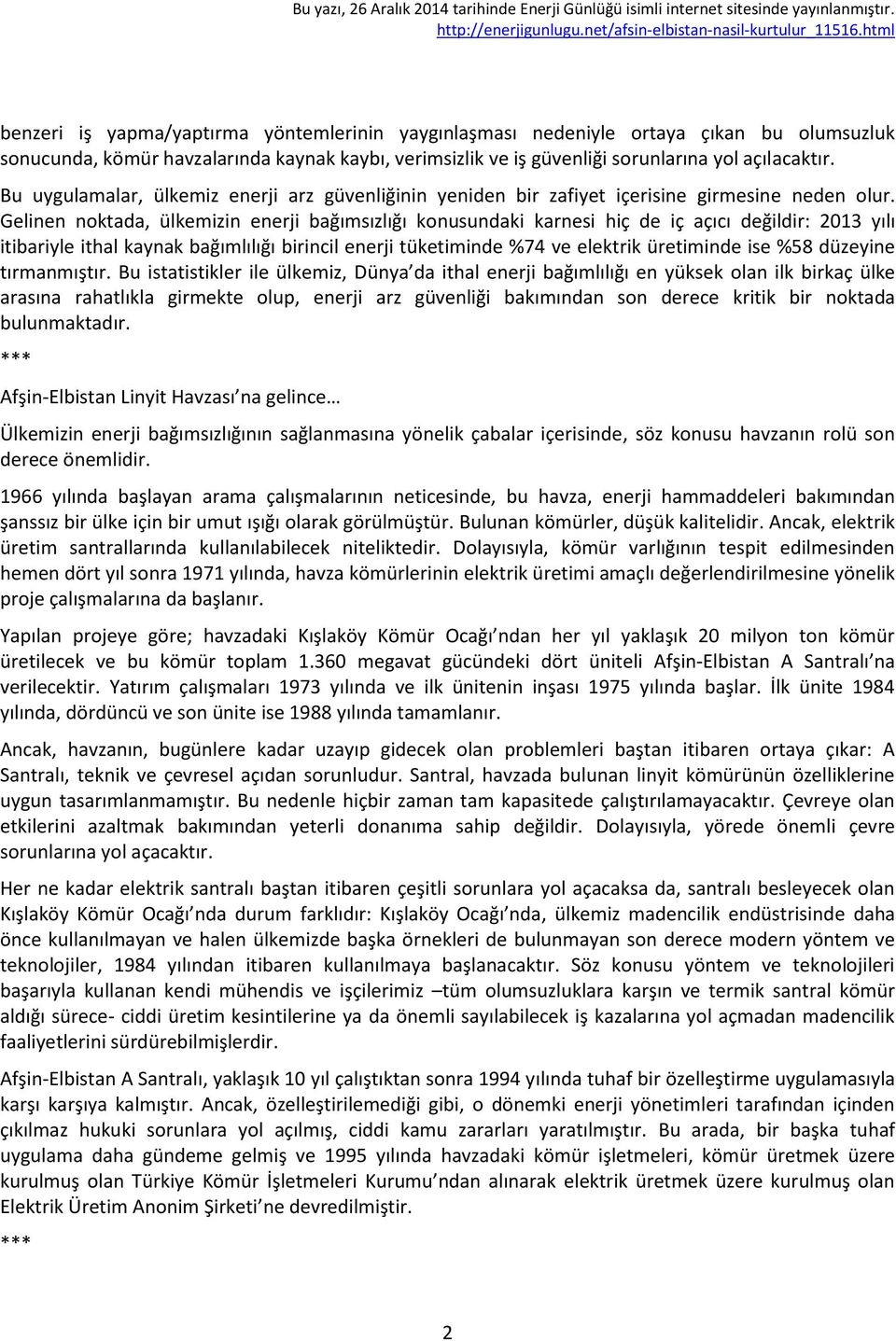 Gelinen noktada, ülkemizin enerji bağımsızlığı konusundaki karnesi hiç de iç açıcı değildir: 2013 yılı itibariyle ithal kaynak bağımlılığı birincil enerji tüketiminde %74 ve elektrik üretiminde ise