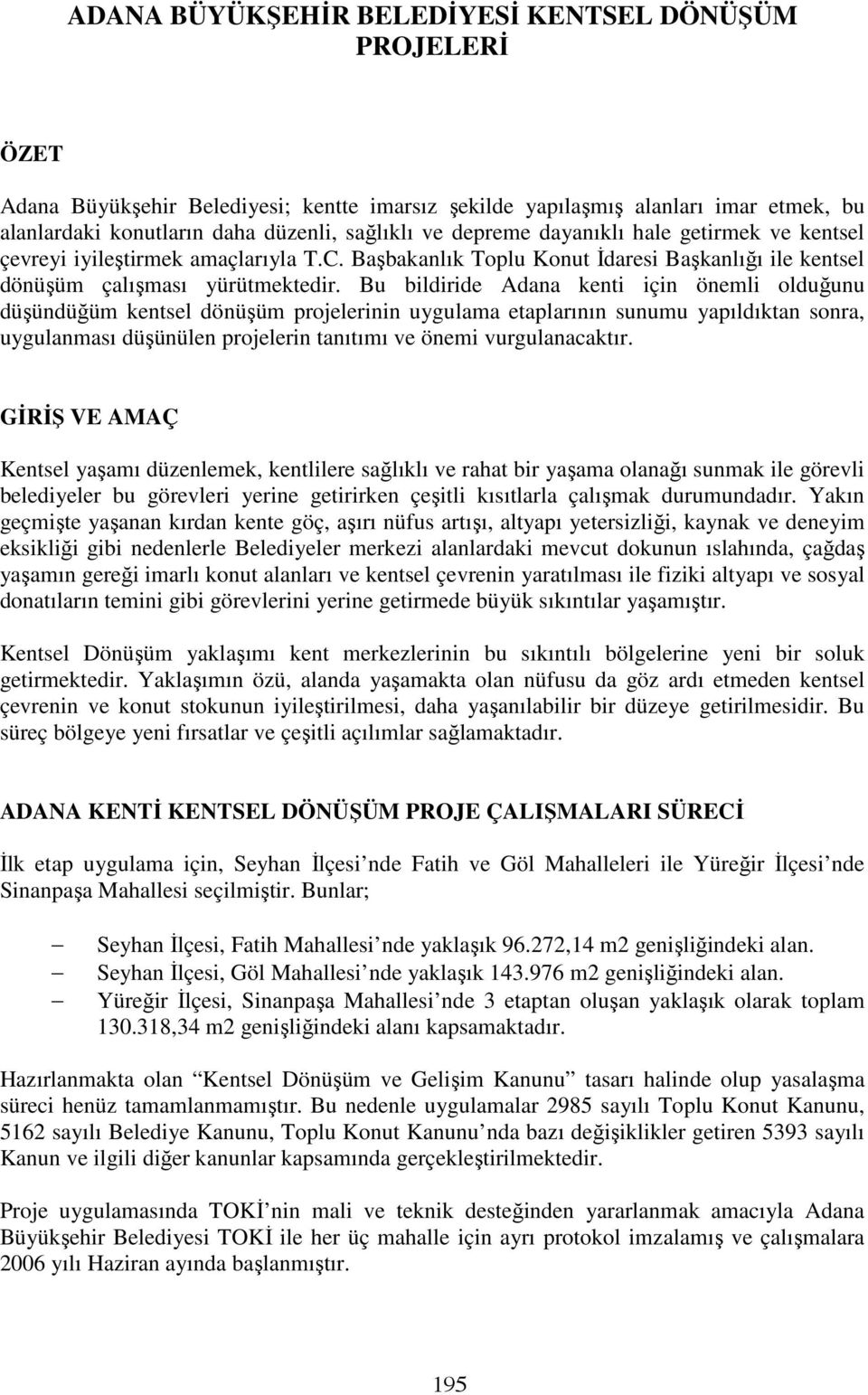 Bu bildiride Adana kenti için önemli olduğunu düşündüğüm kentsel dönüşüm projelerinin uygulama etaplarının sunumu yapıldıktan sonra, uygulanması düşünülen projelerin tanıtımı ve önemi vurgulanacaktır.