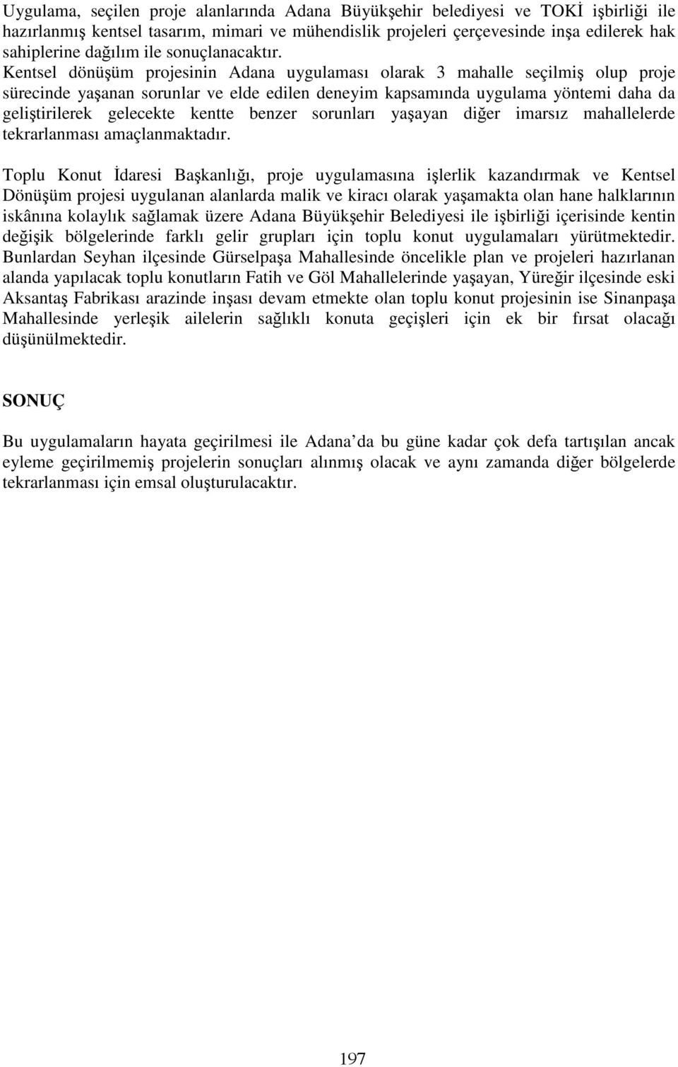 Kentsel dönüşüm projesinin Adana uygulaması olarak 3 mahalle seçilmiş olup proje sürecinde yaşanan sorunlar ve elde edilen deneyim kapsamında uygulama yöntemi daha da geliştirilerek gelecekte kentte