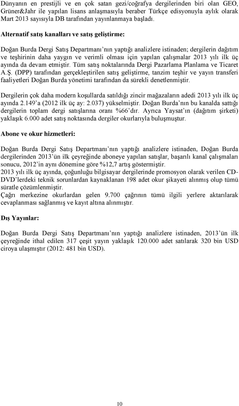 Alternatif satıģ kanalları ve satıģ geliģtirme: Doğan Burda Dergi Satış Departmanı nın yaptığı analizlere istinaden; dergilerin dağıtım ve teşhirinin daha yaygın ve verimli olması için yapılan