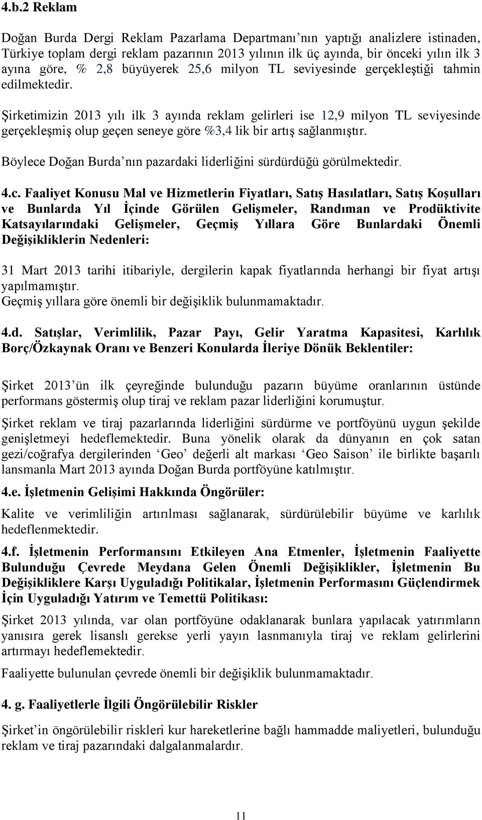 Şirketimizin 2013 yılı ilk 3 ayında reklam gelirleri ise 12,9 milyon TL seviyesinde gerçekleşmiş olup geçen seneye göre %3,4 lik bir artış sağlanmıştır.