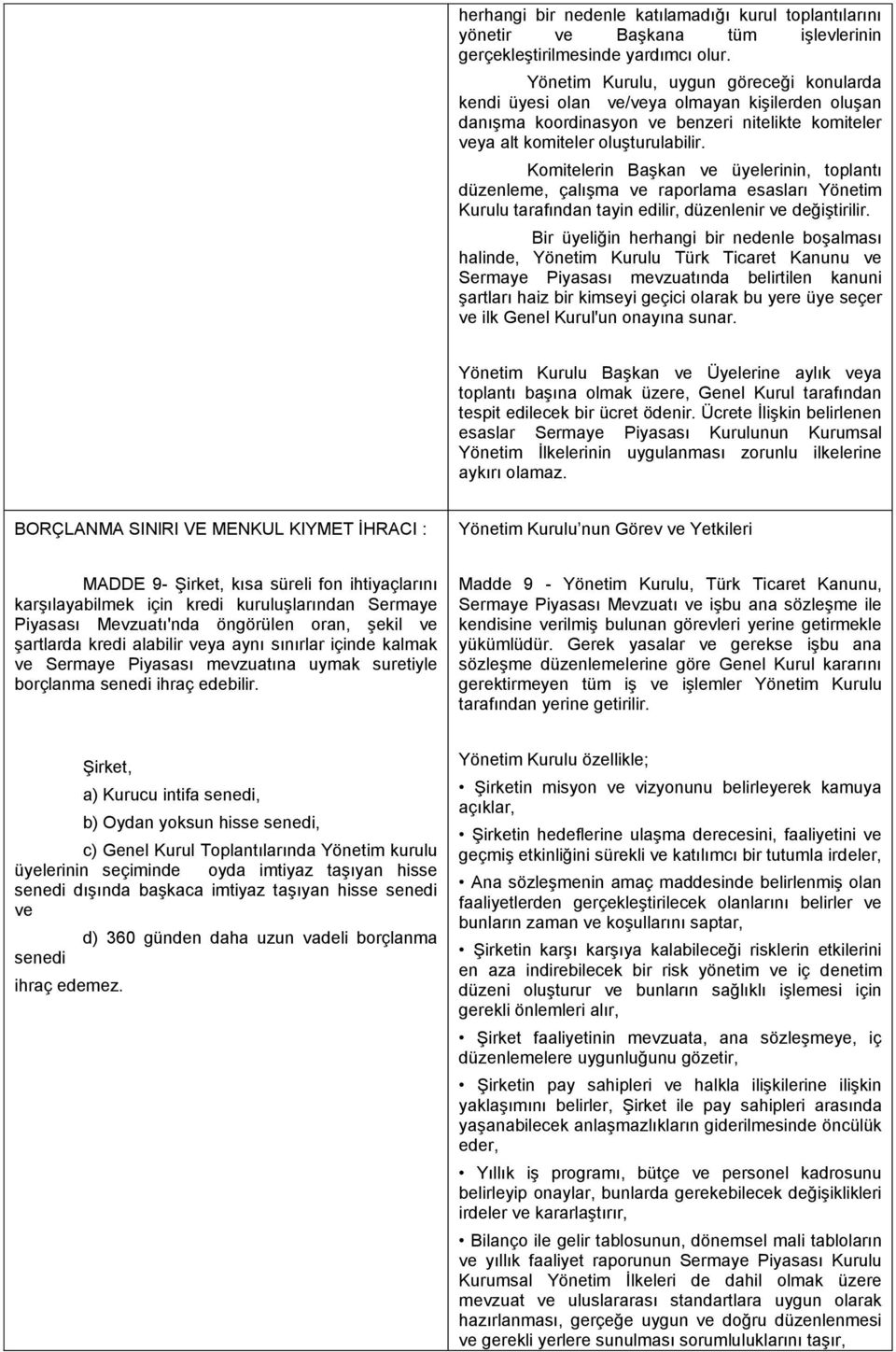 Komitelerin BaĢkan ve üyelerinin, toplantı düzenleme, çalıģma ve raporlama esasları Yönetim Kurulu tarafından tayin edilir, düzenlenir ve değiģtirilir.