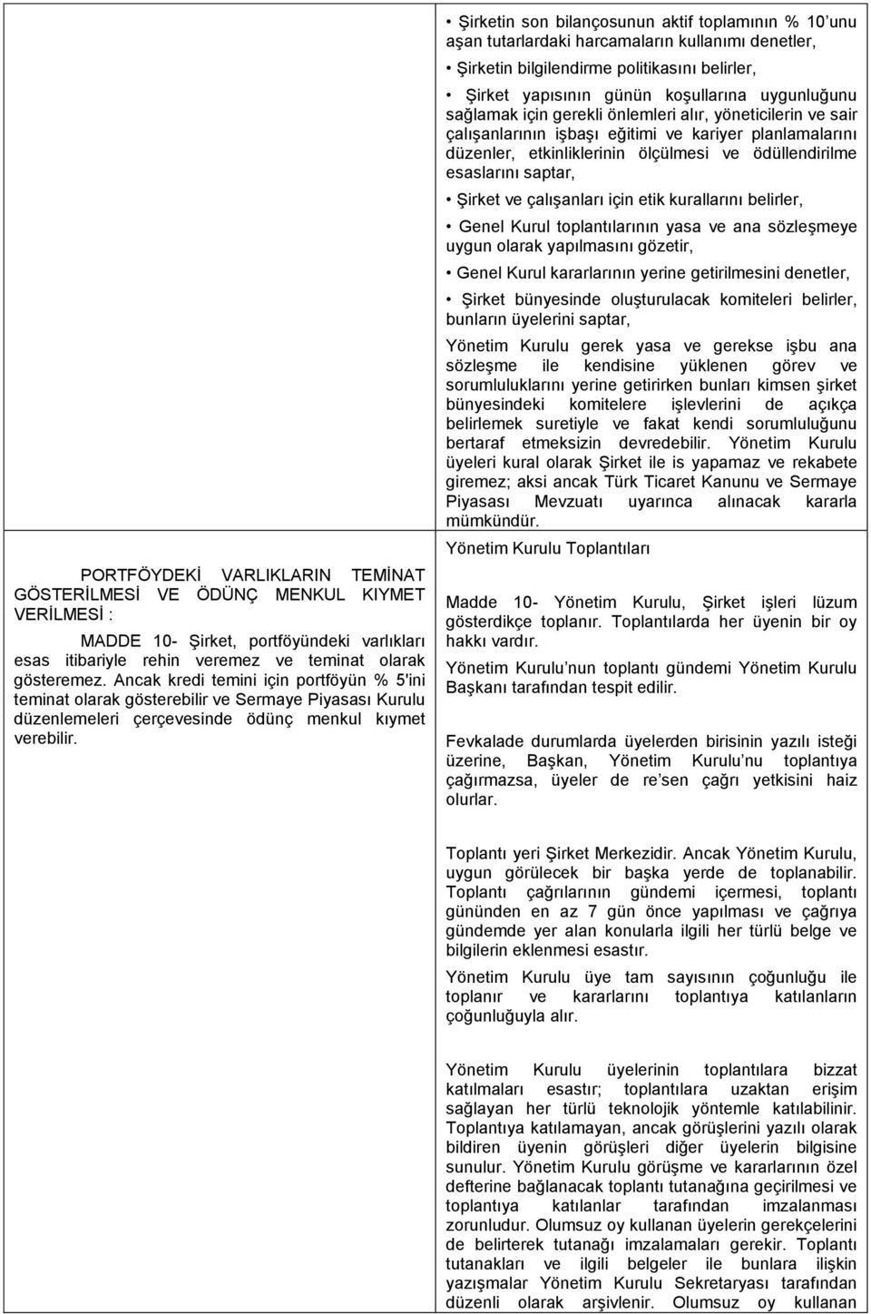 ġirketin son bilançosunun aktif toplamının % 10 unu aģan tutarlardaki harcamaların kullanımı denetler, ġirketin bilgilendirme politikasını belirler, ġirket yapısının günün koģullarına uygunluğunu