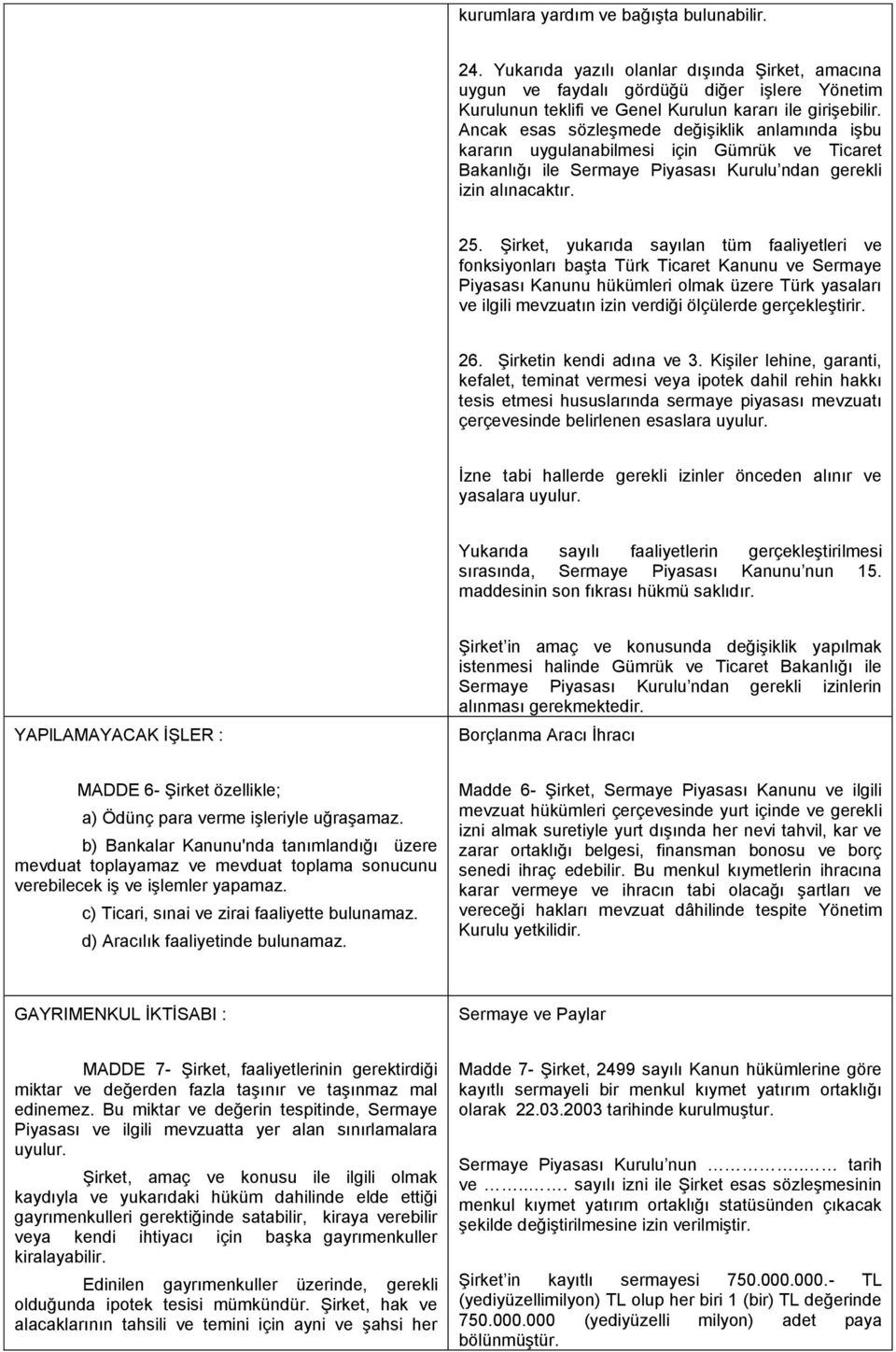 ġirket, yukarıda sayılan tüm faaliyetleri ve fonksiyonları baģta Türk Ticaret Kanunu ve Sermaye Piyasası Kanunu hükümleri olmak üzere Türk yasaları ve ilgili mevzuatın izin verdiği ölçülerde