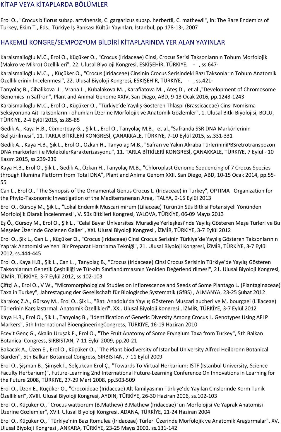 , "Crocus (Iridaceae) Cinsi, Crocus Serisi Taksonlarının Tohum Morfolojik (Makro ve Mikro) Özellikleri", 22. Ulusal Biyoloji Kongresi, ESKİŞEHİR, TÜRKIYE, -, ss.647- Karaismailoğlu M.C.,, Küçüker O.