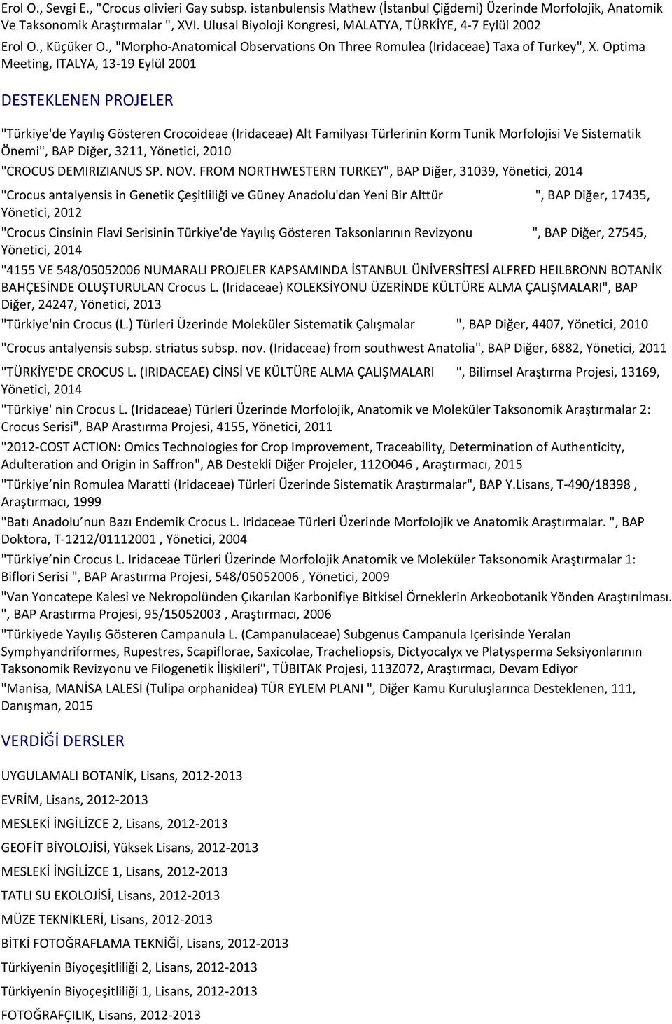 Optima Meeting, ITALYA, 13-19 Eylül 2001 DESTEKLENEN PROJELER "Türkiye'de Yayılış Gösteren Crocoideae (Iridaceae) Alt Familyası Türlerinin Korm Tunik Morfolojisi Ve Sistematik Önemi", BAP Diğer,