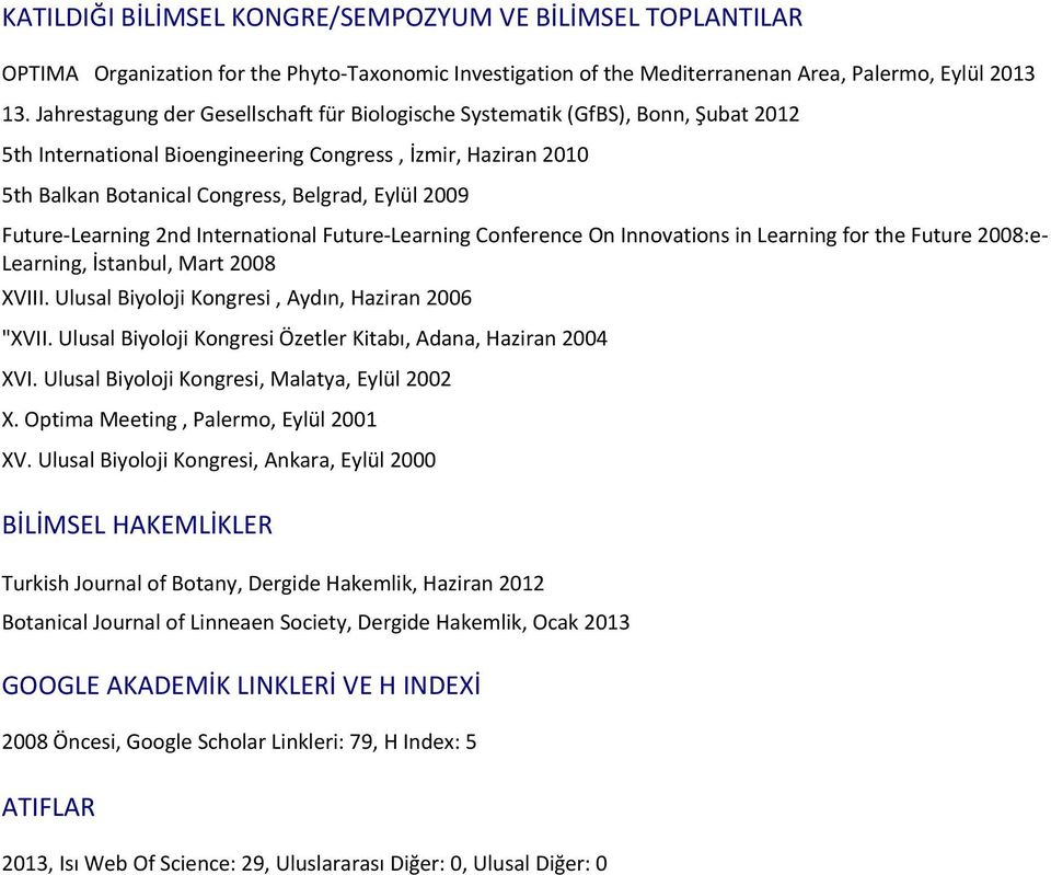 Future-Learning 2nd International Future-Learning Conference On Innovations in Learning for the Future 2008:e- Learning, İstanbul, Mart 2008 XVIII. Ulusal Biyoloji Kongresi, Aydın, Haziran 2006 "XVII.