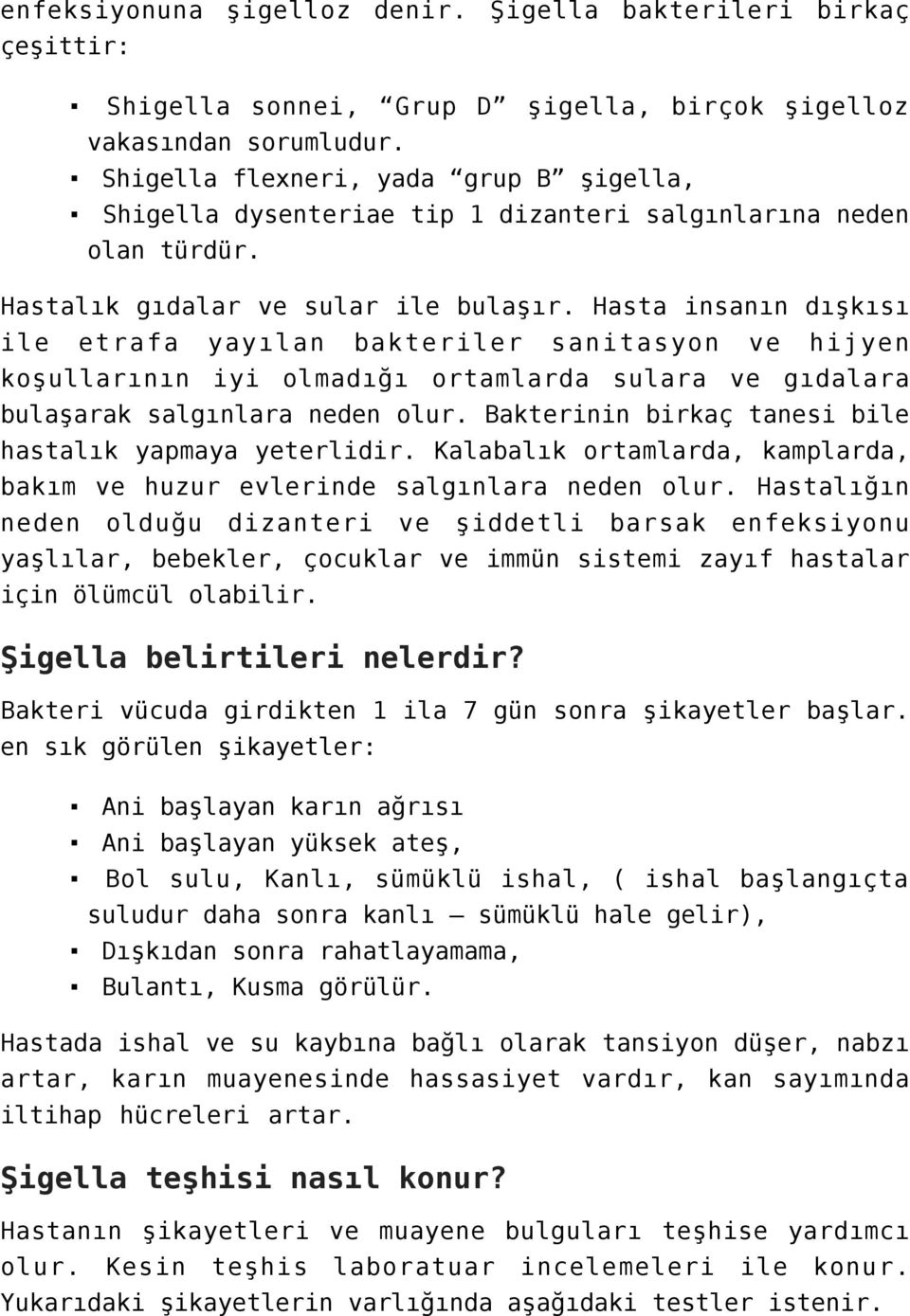 Hasta insanın dışkısı ile etrafa yayılan bakteriler sanitasyon ve hijyen koşullarının iyi olmadığı ortamlarda sulara ve gıdalara bulaşarak salgınlara neden olur.