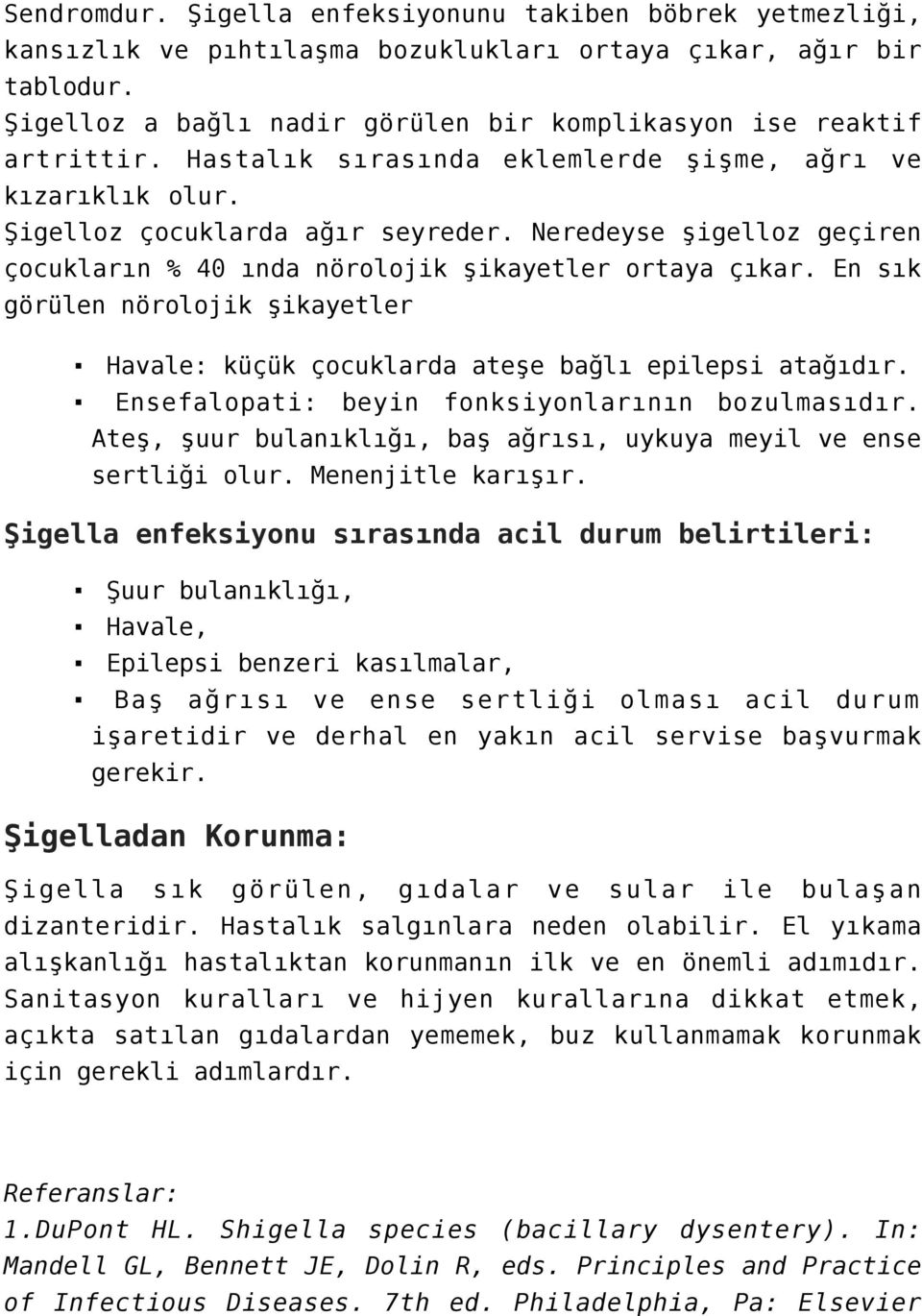 Neredeyse şigelloz geçiren çocukların % 40 ında nörolojik şikayetler ortaya çıkar. En sık görülen nörolojik şikayetler Havale: küçük çocuklarda ateşe bağlı epilepsi atağıdır.