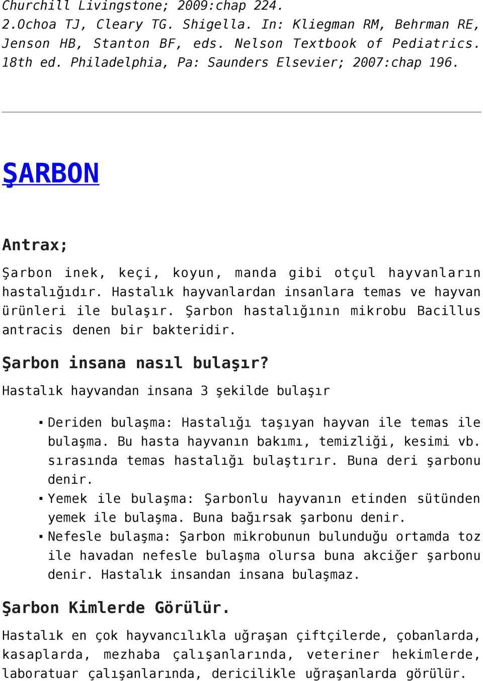 Hastalık hayvanlardan insanlara temas ve hayvan ürünleri ile bulaşır. Şarbon hastalığının mikrobu Bacillus antracis denen bir bakteridir. Şarbon insana nasıl bulaşır?