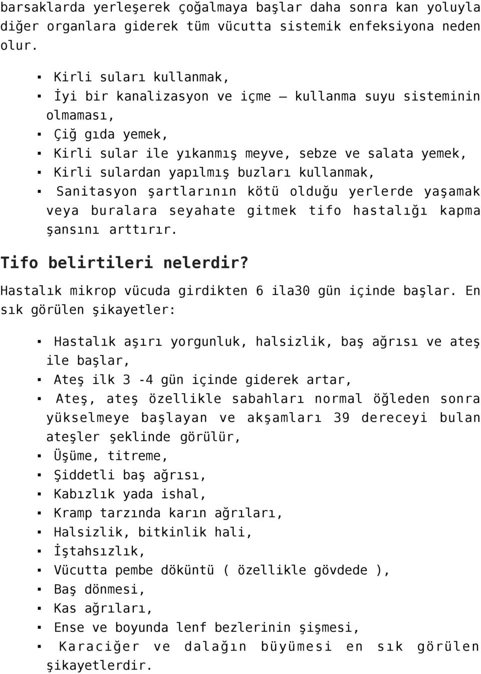 kullanmak, Sanitasyon şartlarının kötü olduğu yerlerde yaşamak veya buralara seyahate gitmek tifo hastalığı kapma şansını arttırır. Tifo belirtileri nelerdir?