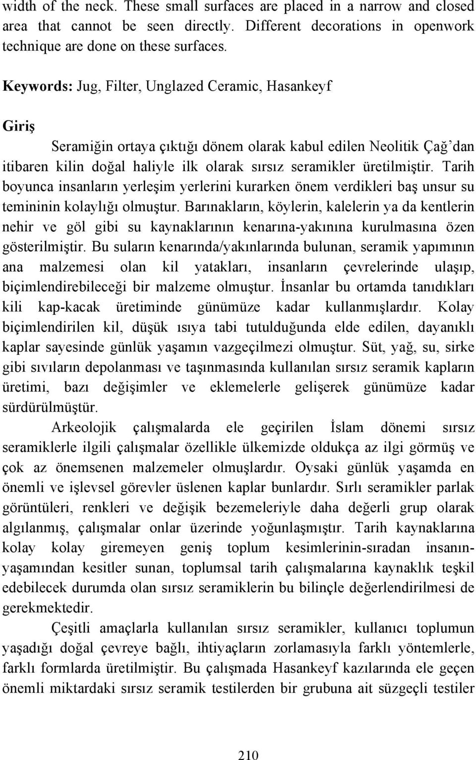 Tarih boyunca insanların yerleşim yerlerini kurarken önem verdikleri baş unsur su temininin kolaylığı olmuştur.