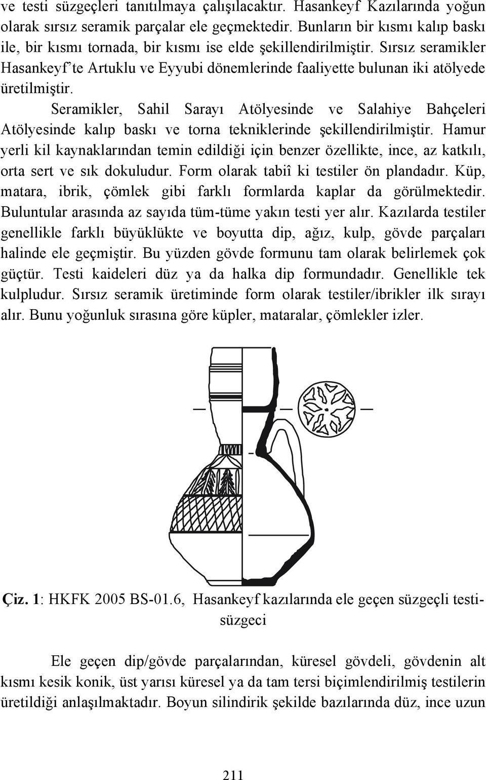 Sırsız seramikler Hasankeyf te Artuklu ve Eyyubi dönemlerinde faaliyette bulunan iki atölyede üretilmiştir.