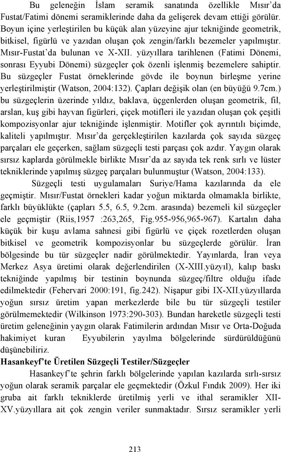 yüzyıllara tarihlenen (Fatimi Dönemi, sonrası Eyyubi Dönemi) süzgeçler çok özenli işlenmiş bezemelere sahiptir.